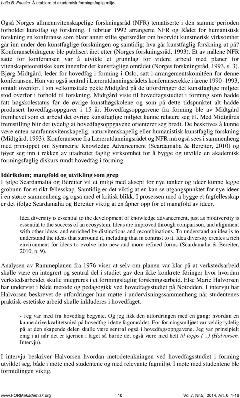 samtidig; hva går kunstfaglig forskning ut på? Konferansebidragene ble publisert året etter (Norges forskningsråd, 1993).
