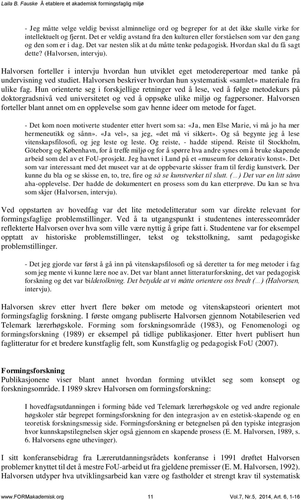 Halvorsen forteller i intervju hvordan hun utviklet eget metoderepertoar med tanke på undervisning ved studiet. Halvorsen beskriver hvordan hun systematisk «samlet» materiale fra ulike fag.