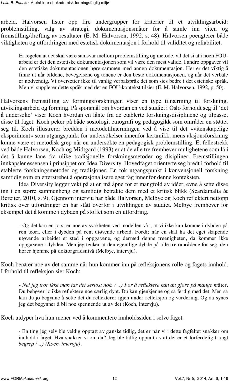 Halvorsen, 1992, s. 48). Halvorsen poengterer både viktigheten og utfordringen med estetisk dokumentasjon i forhold til validitet og reliabilitet.