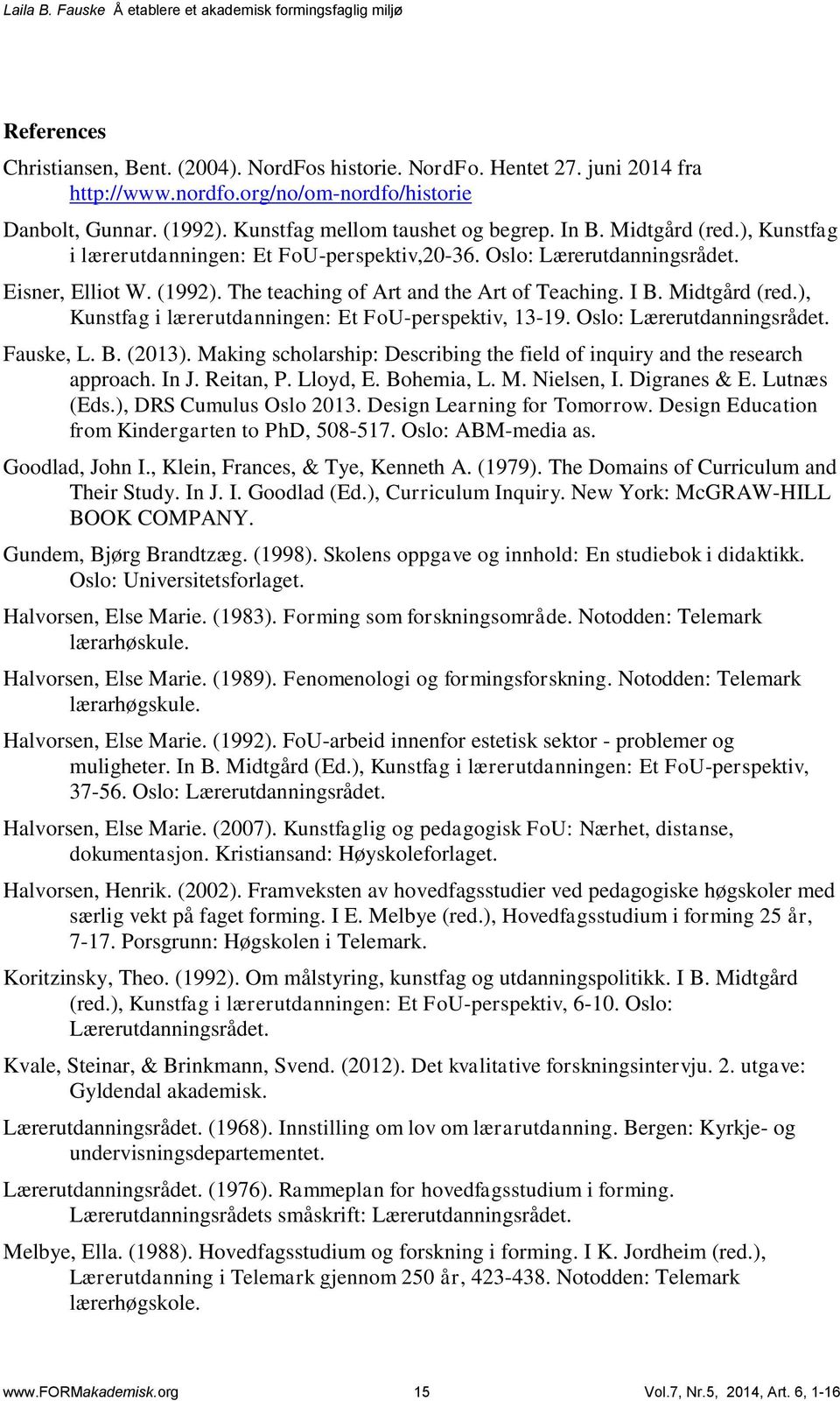 ), Kunstfag i lærerutdanningen: Et FoU-perspektiv, 13-19. Oslo: Lærerutdanningsrådet. Fauske, L. B. (2013). Making scholarship: Describing the field of inquiry and the research approach. In J.
