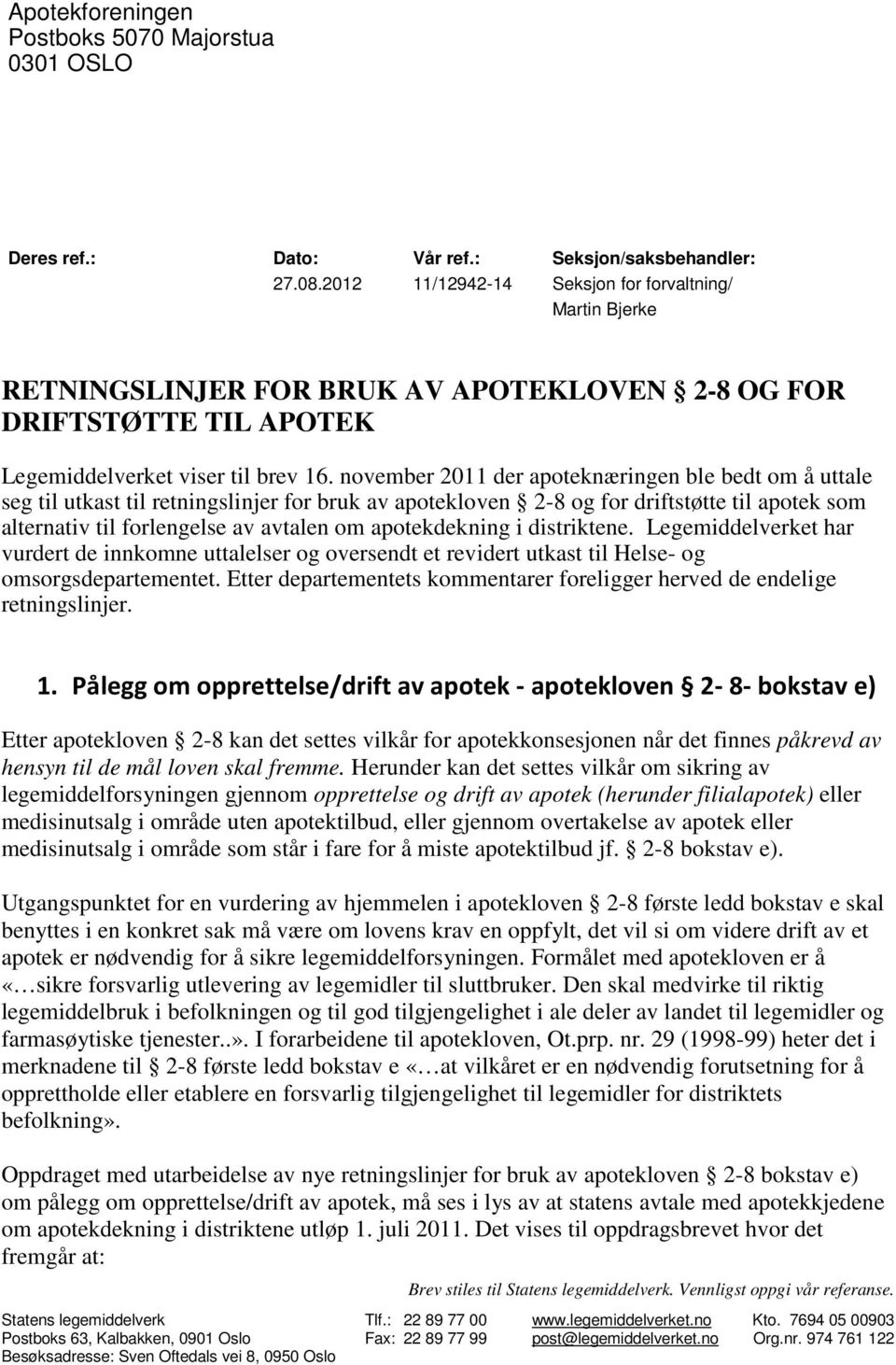 november 2011 der apoteknæringen ble bedt om å uttale seg til utkast til retningslinjer for bruk av apotekloven 2-8 og for driftstøtte til apotek som alternativ til forlengelse av avtalen om