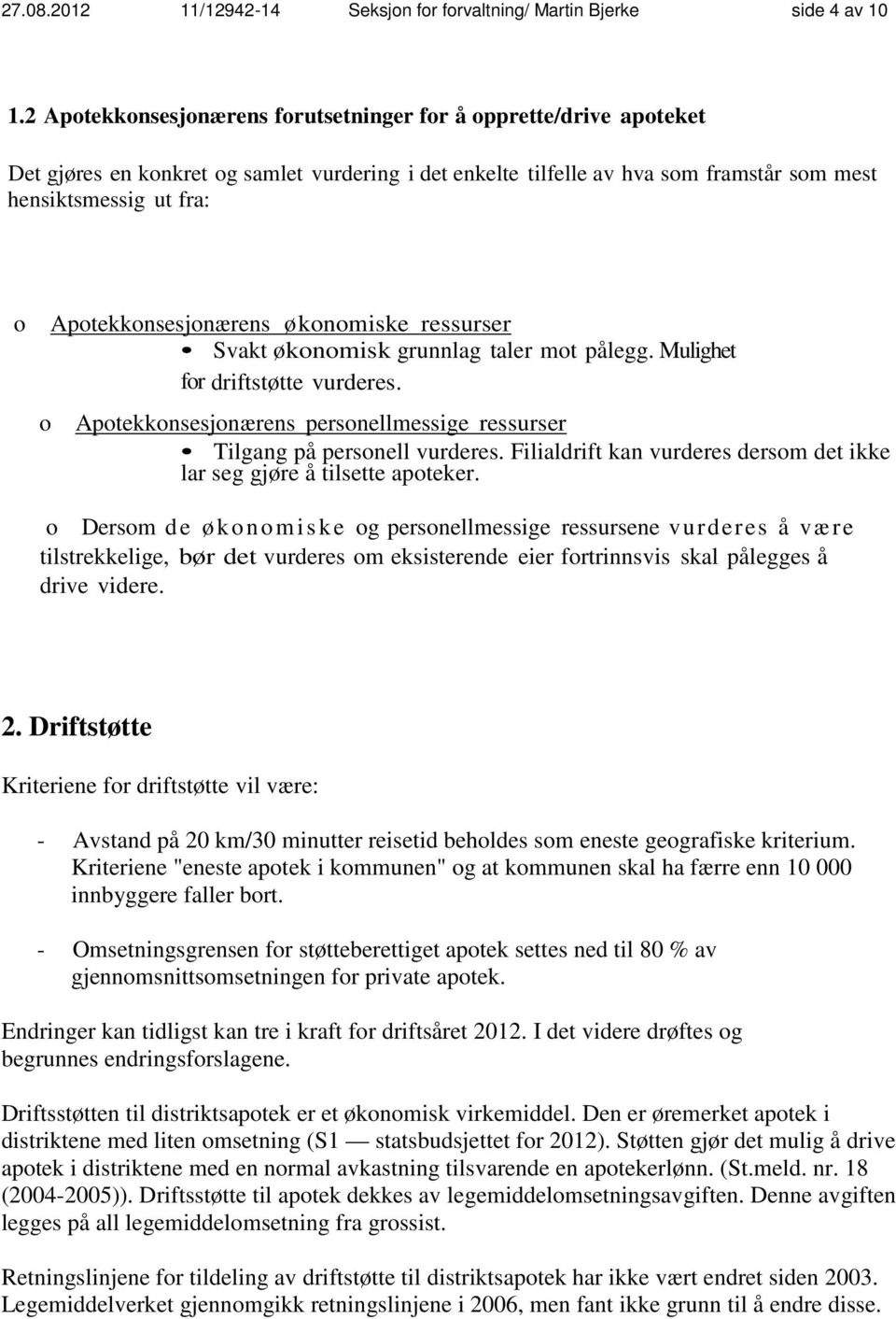 Apotekkonsesjonærens økonomiske ressurser Svakt økonomisk grunnlag taler mot pålegg. Mulighet for driftstøtte vurderes. Apotekkonsesjonærens personellmessige ressurser Tilgang på personell vurderes.