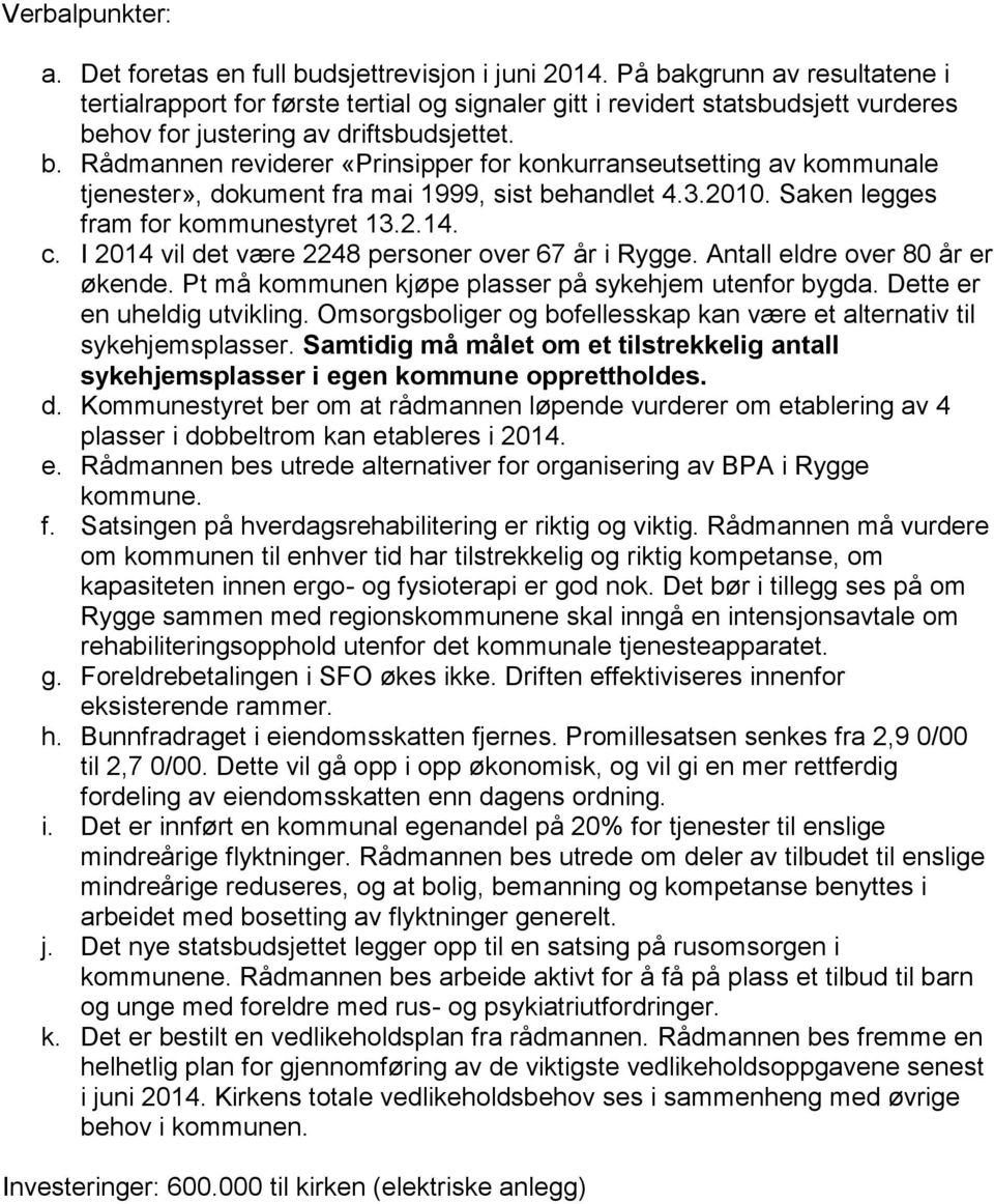 3.2010. Saken legges fram for kommunestyret 13.2.14. c. I 2014 vil det være 2248 personer over 67 år i Rygge. Antall eldre over 80 år er økende. Pt må kommunen kjøpe plasser på sykehjem utenfor bygda.