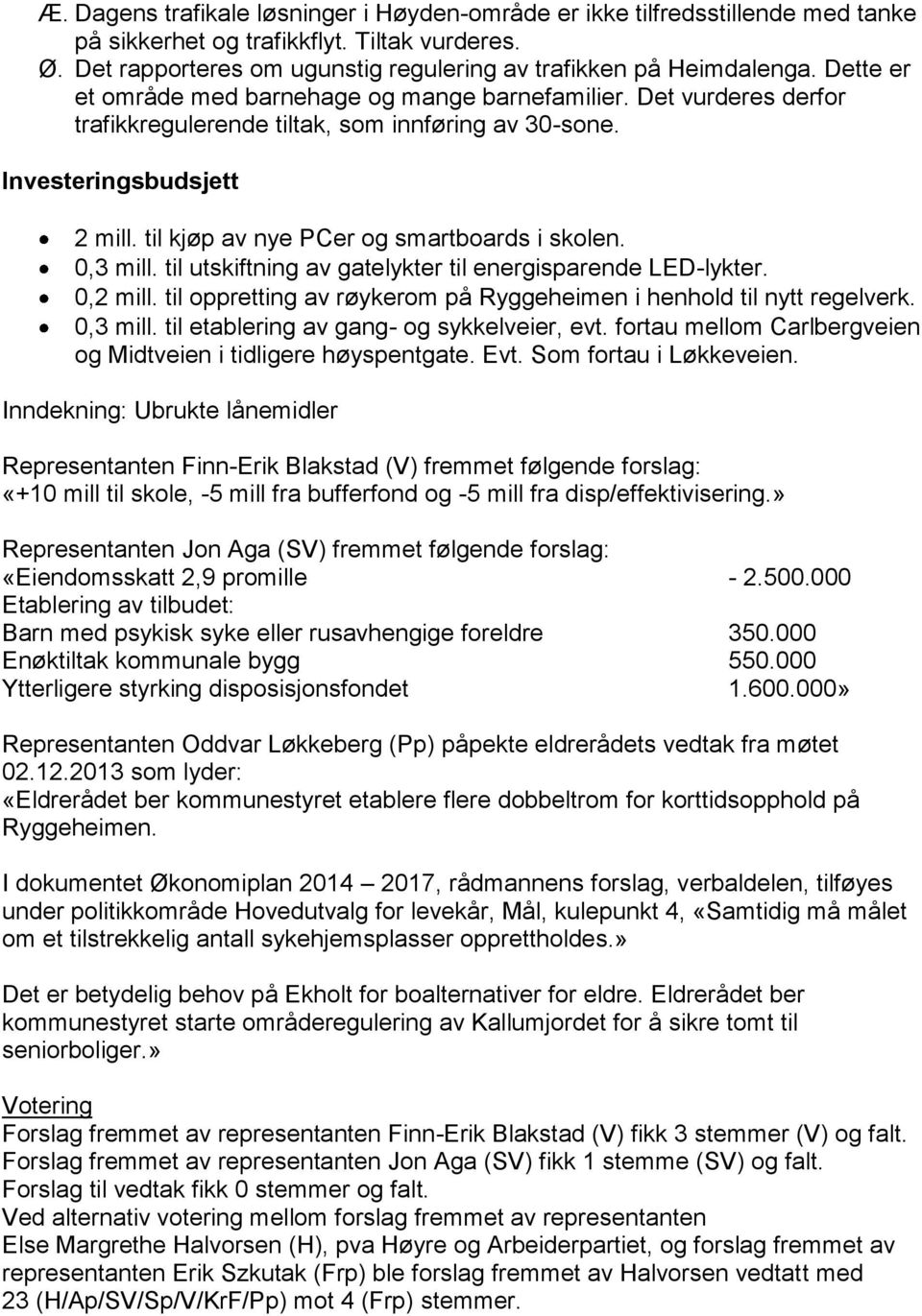 til kjøp av nye PCer og smartboards i skolen. 0,3 mill. til utskiftning av gatelykter til energisparende LED-lykter. 0,2 mill. til oppretting av røykerom på Ryggeheimen i henhold til nytt regelverk.