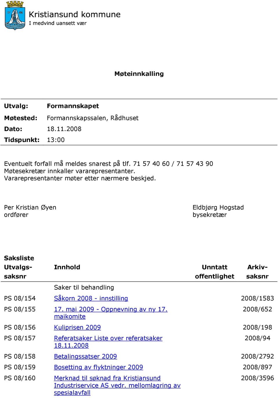 Per Kristian Øyen ordfører Eldbjørg Hogstad bysekretær Saksliste Utvalgs- saksnr Innhold Saker til behandling Unntatt offentlighet Arkiv- saksnr PS 08/154 Såkorn 2008 - innstilling 2008/1583 PS