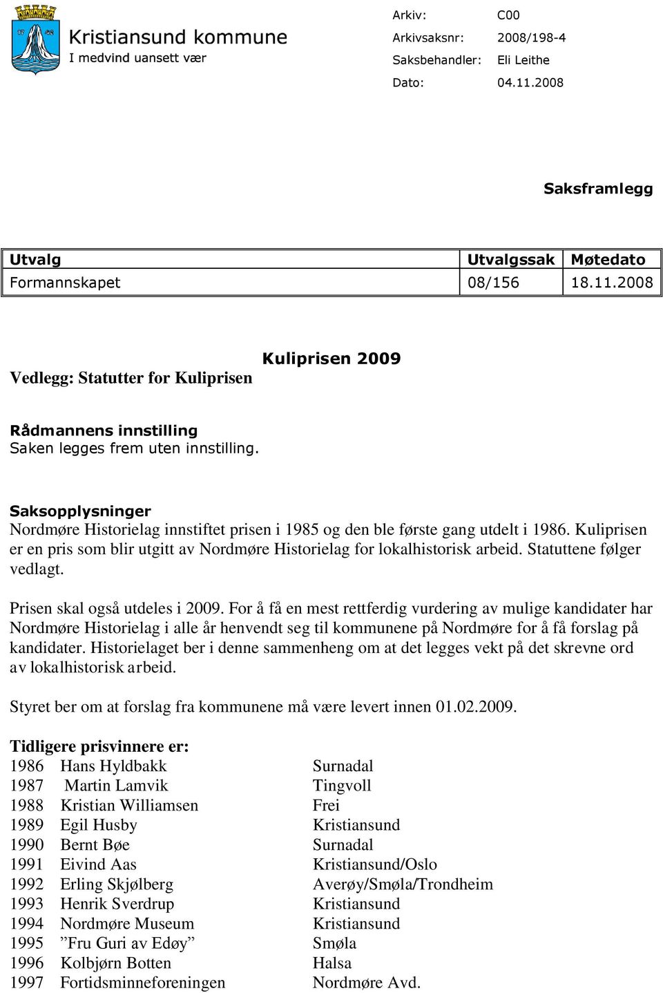 Statuttene følger vedlagt. Prisen skal også utdeles i 2009.