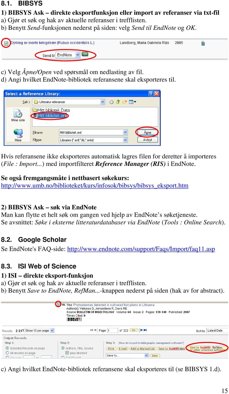 Hvis referansene ikke eksporteres automatisk lagres filen for deretter å importeres (File : Import...) med importfilteret Reference Manager (RIS) i EndNote.