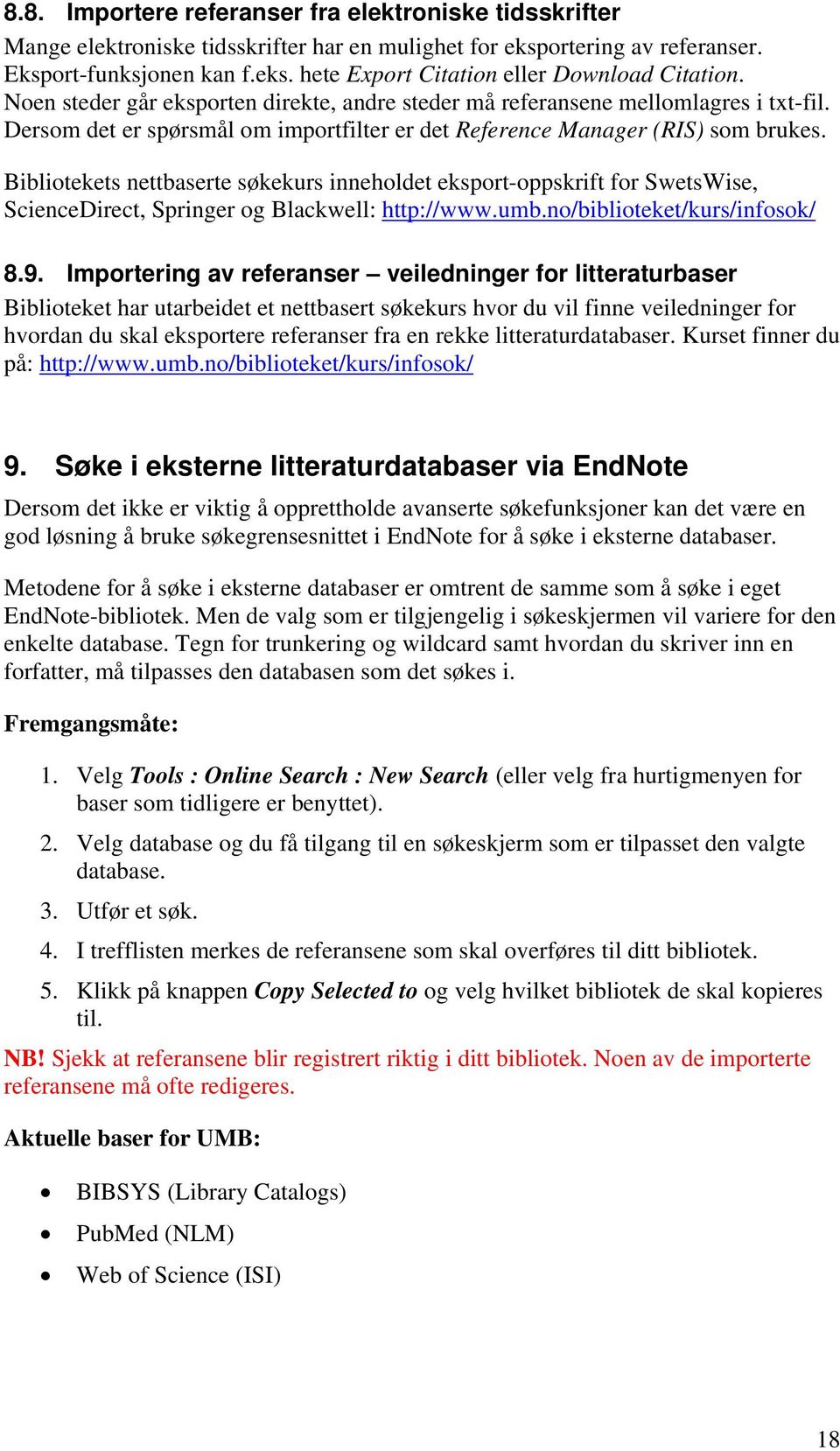 Bibliotekets nettbaserte søkekurs inneholdet eksport-oppskrift for SwetsWise, ScienceDirect, Springer og Blackwell: http://www.umb.no/biblioteket/kurs/infosok/ 8.9.