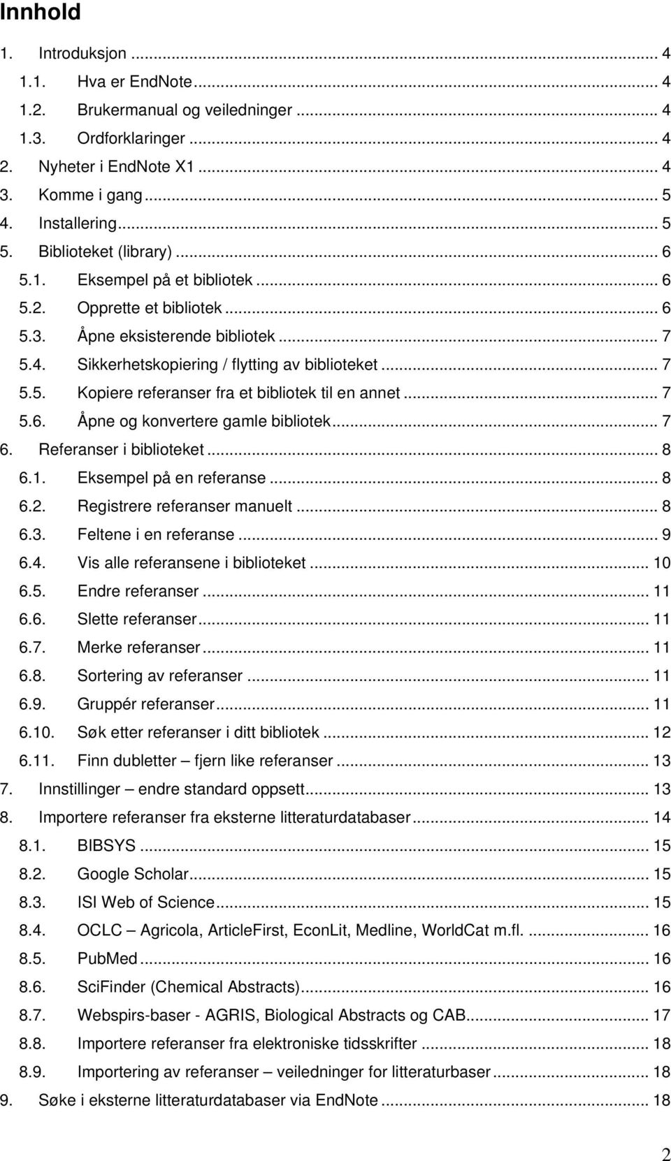 .. 7 5.6. Åpne og konvertere gamle bibliotek... 7 6. Referanser i biblioteket... 8 6.1. Eksempel på en referanse... 8 6.2. Registrere referanser manuelt... 8 6.3. Feltene i en referanse... 9 6.4.