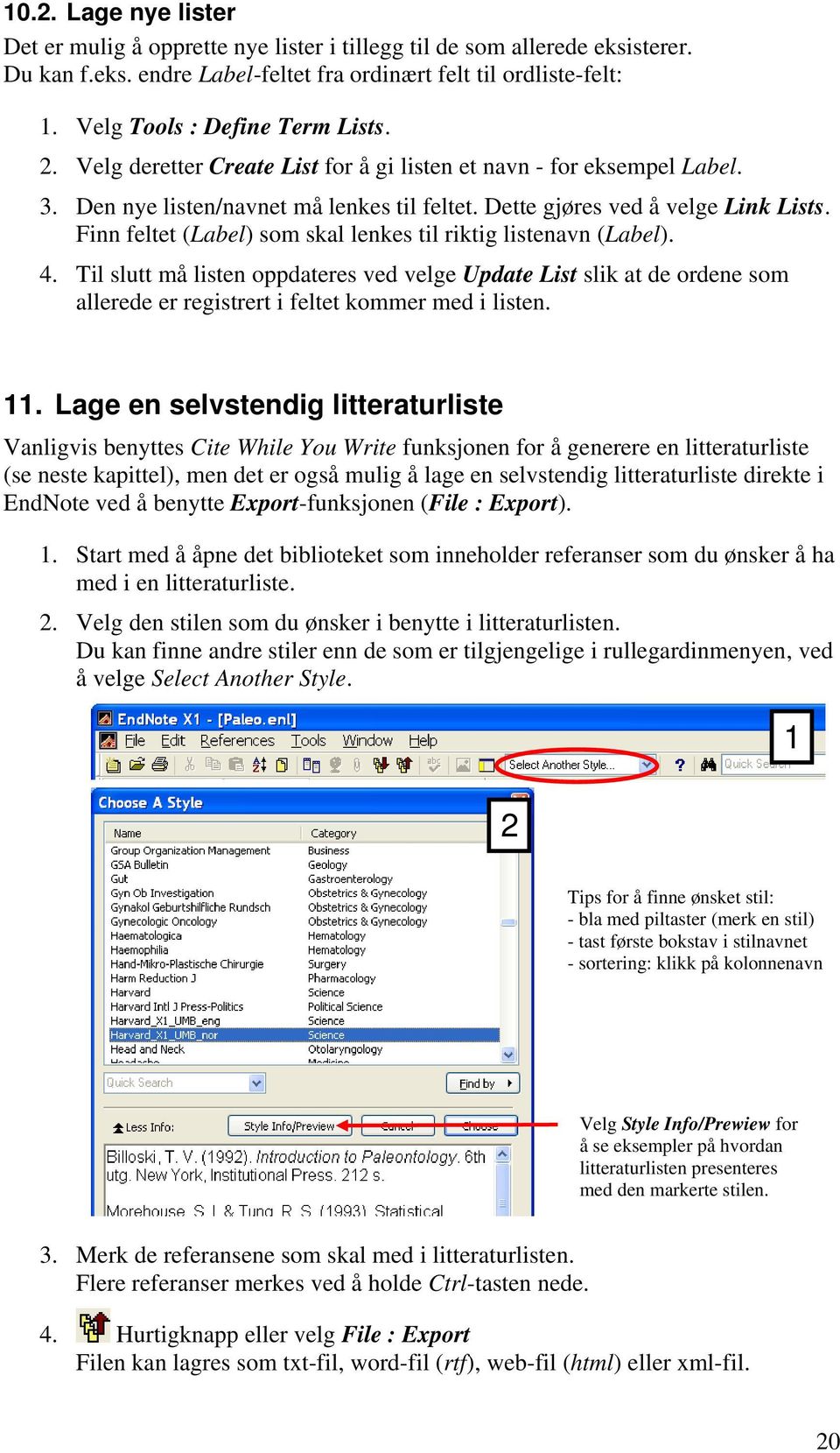 Finn feltet (Label) som skal lenkes til riktig listenavn (Label). 4. Til slutt må listen oppdateres ved velge Update List slik at de ordene som allerede er registrert i feltet kommer med i listen. 11.