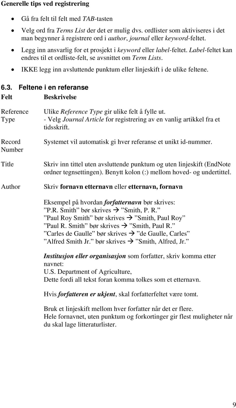 Label-feltet kan endres til et ordliste-felt, se avsnittet om Term Lists. IKKE legg inn avsluttende punktum eller linjeskift i de ulike feltene. 6.3.