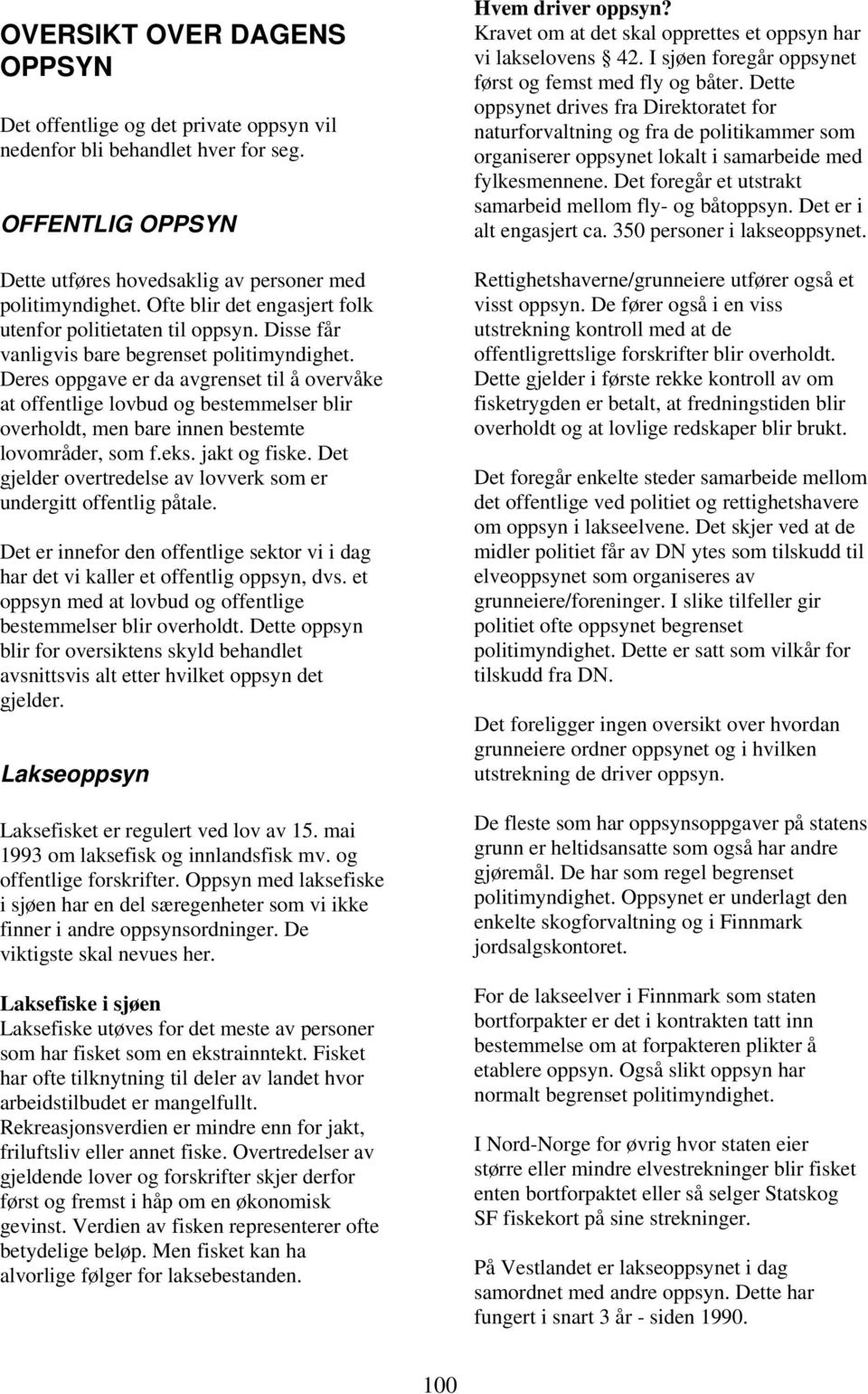 Deres oppgave er da avgrenset til å overvåke at offentlige lovbud og bestemmelser blir overholdt, men bare innen bestemte lovområder, som f.eks. jakt og fiske.