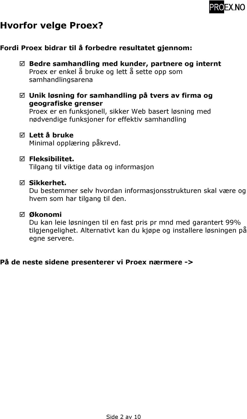 samhandling på tvers av firma og geografiske grenser Proex er en funksjonell, sikker Web basert løsning med nødvendige funksjoner for effektiv samhandling Lett å bruke Minimal opplæring påkrevd.