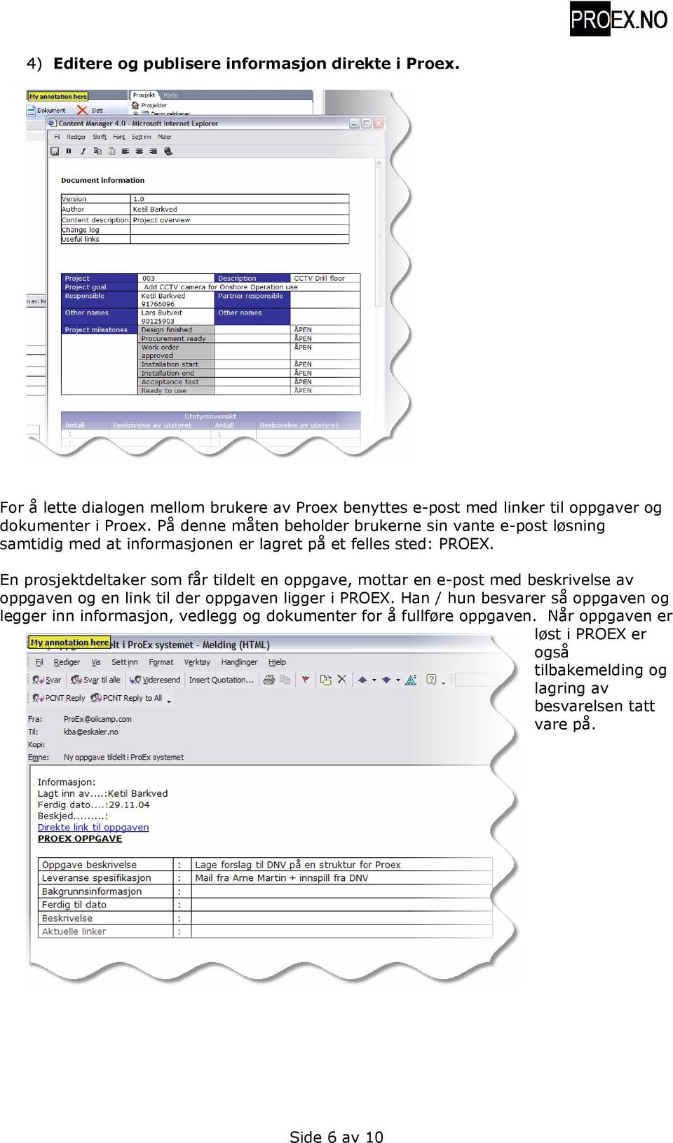 På denne måten beholder brukerne sin vante e-post løsning samtidig med at informasjonen er lagret på et felles sted: PROEX.