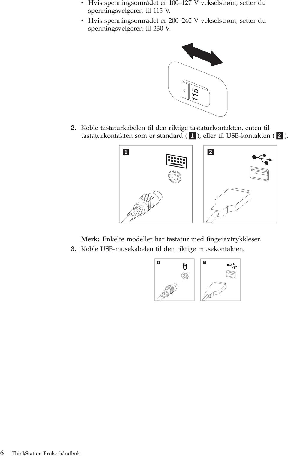 Koble tastaturkabelen til den riktige tastaturkontakten, enten til tastaturkontakten som er standard ( 1 ), eller