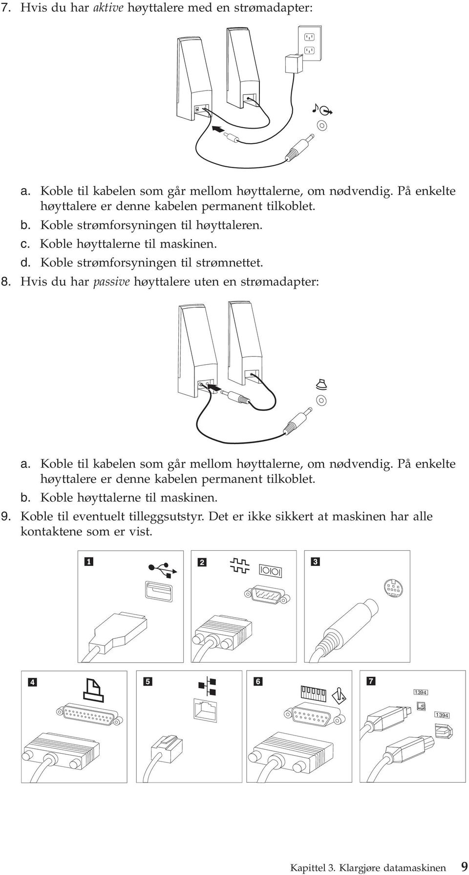 8. Hvis du har passive høyttalere uten en strømadapter: a. Koble til kabelen som går mellom høyttalerne, om nødvendig.