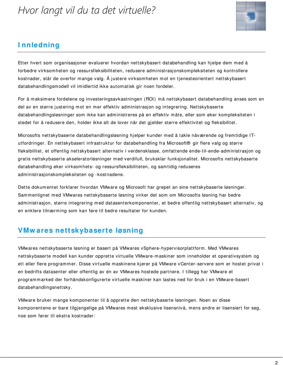 For å maksimere fordelene og investeringsavkastningen (ROI) må nettskybasert databehandling anses som en del av en større justering mot en mer effektiv administrasjon og integrering.