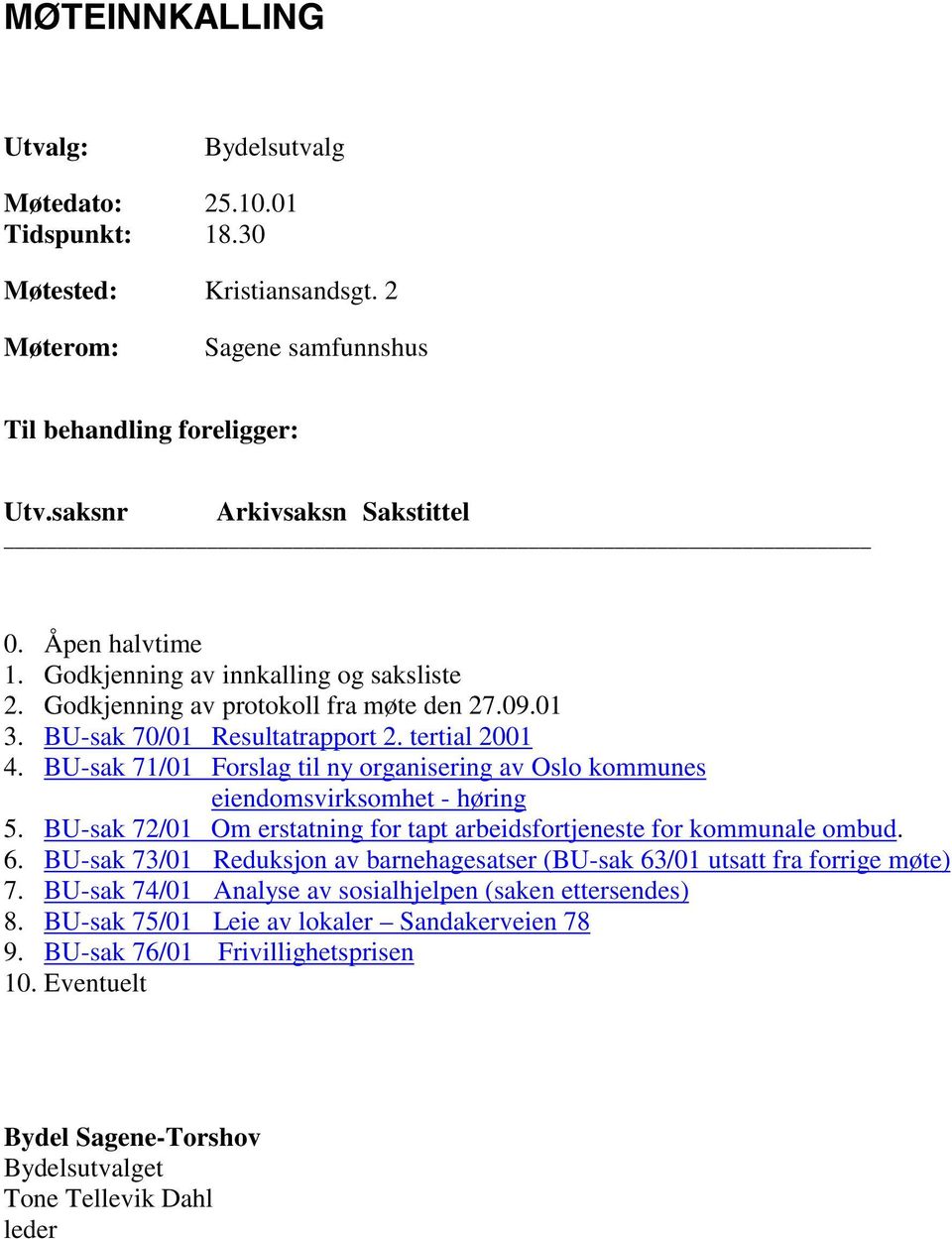 BU-sak 71/01 Forslag til ny organisering av Oslo kommunes eiendomsvirksomhet - høring 5. BU-sak 72/01 Om erstatning for tapt arbeidsfortjeneste for kommunale ombud. 6.
