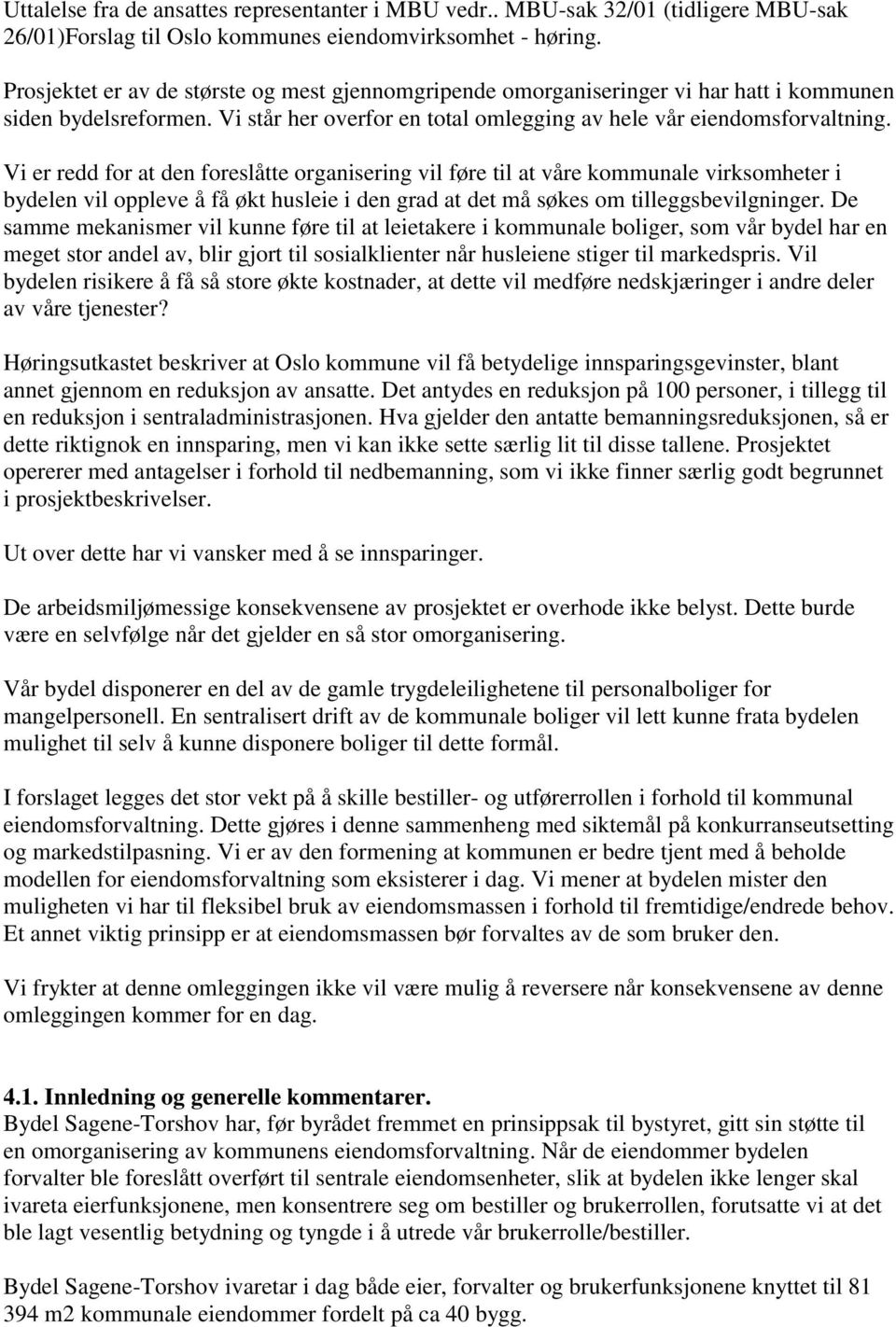 Vi er redd for at den foreslåtte organisering vil føre til at våre kommunale virksomheter i bydelen vil oppleve å få økt husleie i den grad at det må søkes om tilleggsbevilgninger.