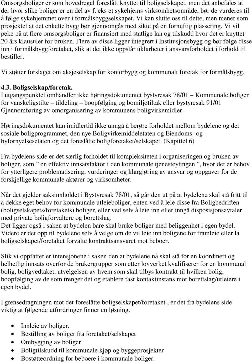 Vi kan slutte oss til dette, men mener som prosjektet at det enkelte bygg bør gjennomgås med sikte på en fornuftig plassering.