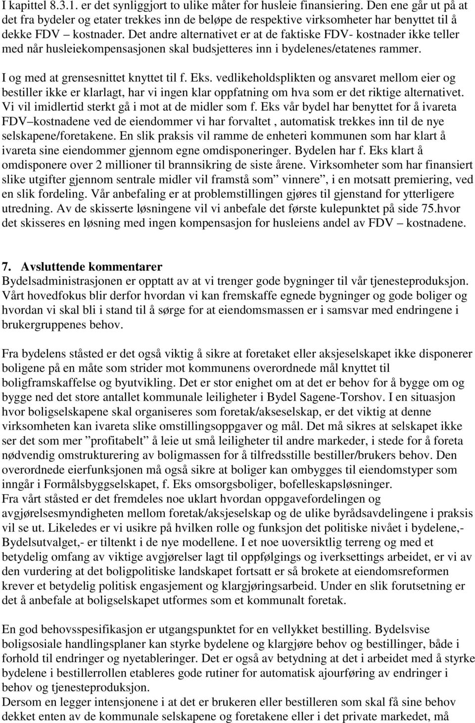 Det andre alternativet er at de faktiske FDV- kostnader ikke teller med når husleiekompensasjonen skal budsjetteres inn i bydelenes/etatenes rammer. I og med at grensesnittet knyttet til f. Eks.