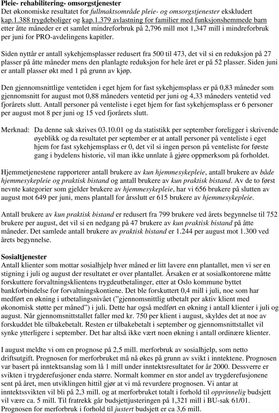 379 avlastning for familier med funksjonshemmede barn etter åtte måneder er et samlet mindreforbruk på 2,796 mill mot 1,347 mill i mindreforbruk per juni for PRO-avdelingens kapitler.