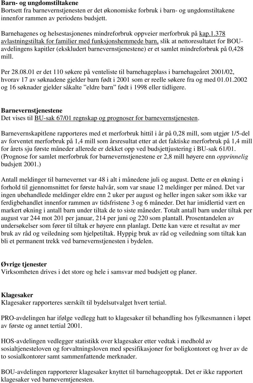 378 avlastningstiltak for familier med funksjonshemmede barn, slik at nettoresultatet for BOUavdelingens kapitler (ekskludert barnevernstjenestene) er et samlet mindreforbruk på 0,428 mill. Per 28.08.