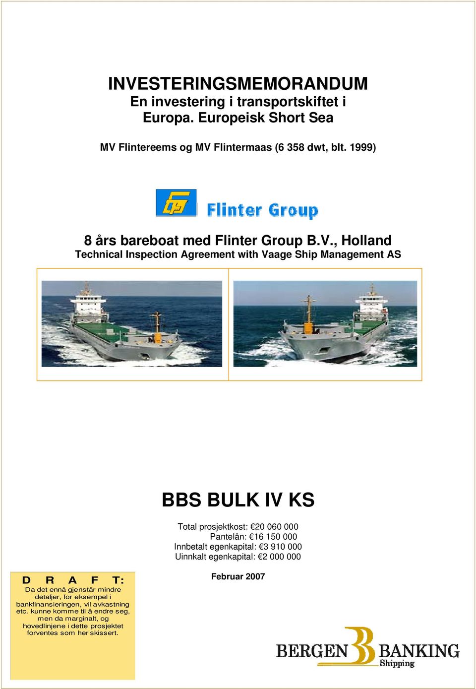 , Holland Technical Inspection Agreement with Vaage Ship Management AS BBS BULK IV KS Total prosjektkost: 20 060 000 Pantelån: 16 150 000 Innbetalt