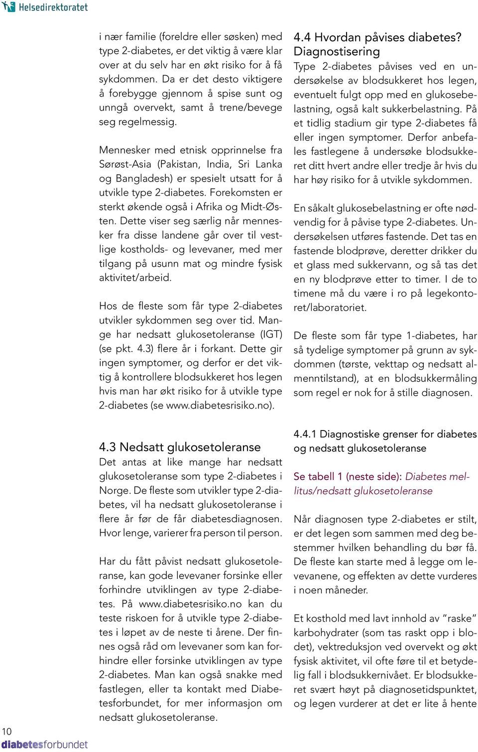 Mennesker med etnisk opprinnelse fra Sørøst-Asia (Pakistan, India, Sri Lanka og Bangladesh) er spesielt utsatt for å utvikle type -diabetes. Forekomsten er sterkt økende også i Afrika og Midt-Østen.