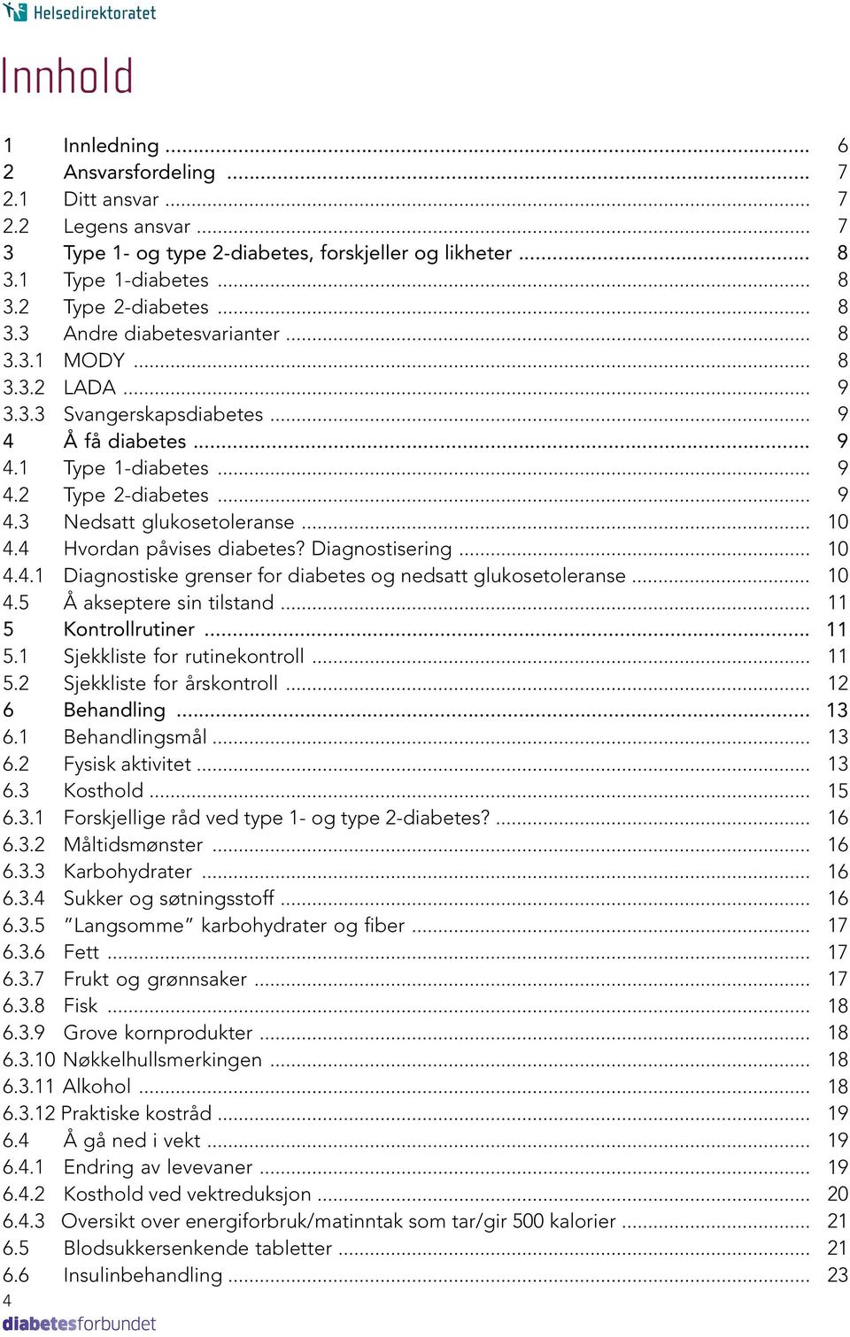 Diagnostisering... 0 4.4. Diagnostiske grenser for diabetes og nedsatt glukosetoleranse... 0 4.5 Å akseptere sin tilstand... 5 Kontrollrutiner... 11 5. Sjekkliste for rutinekontroll... 5. Sjekkliste for årskontroll.