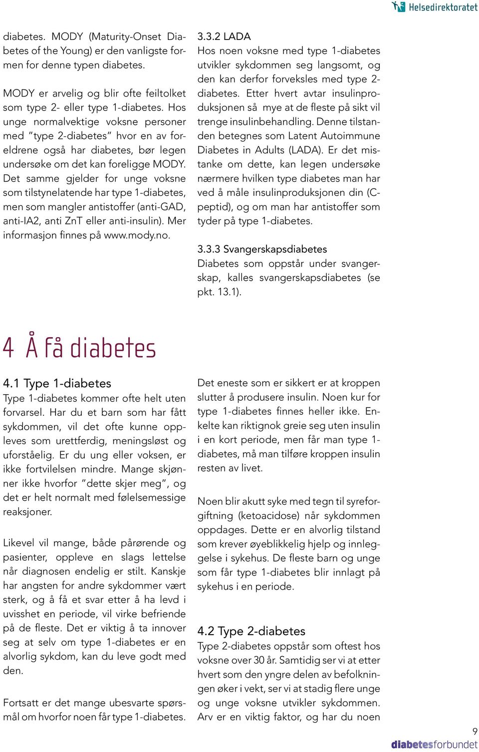 Det samme gjelder for unge voksne som tilstynelatende har type -diabetes, men som mangler antistoffer (anti-gad, anti-ia, anti ZnT eller anti-insulin). Mer informasjon finnes på www.mody.no. 3.