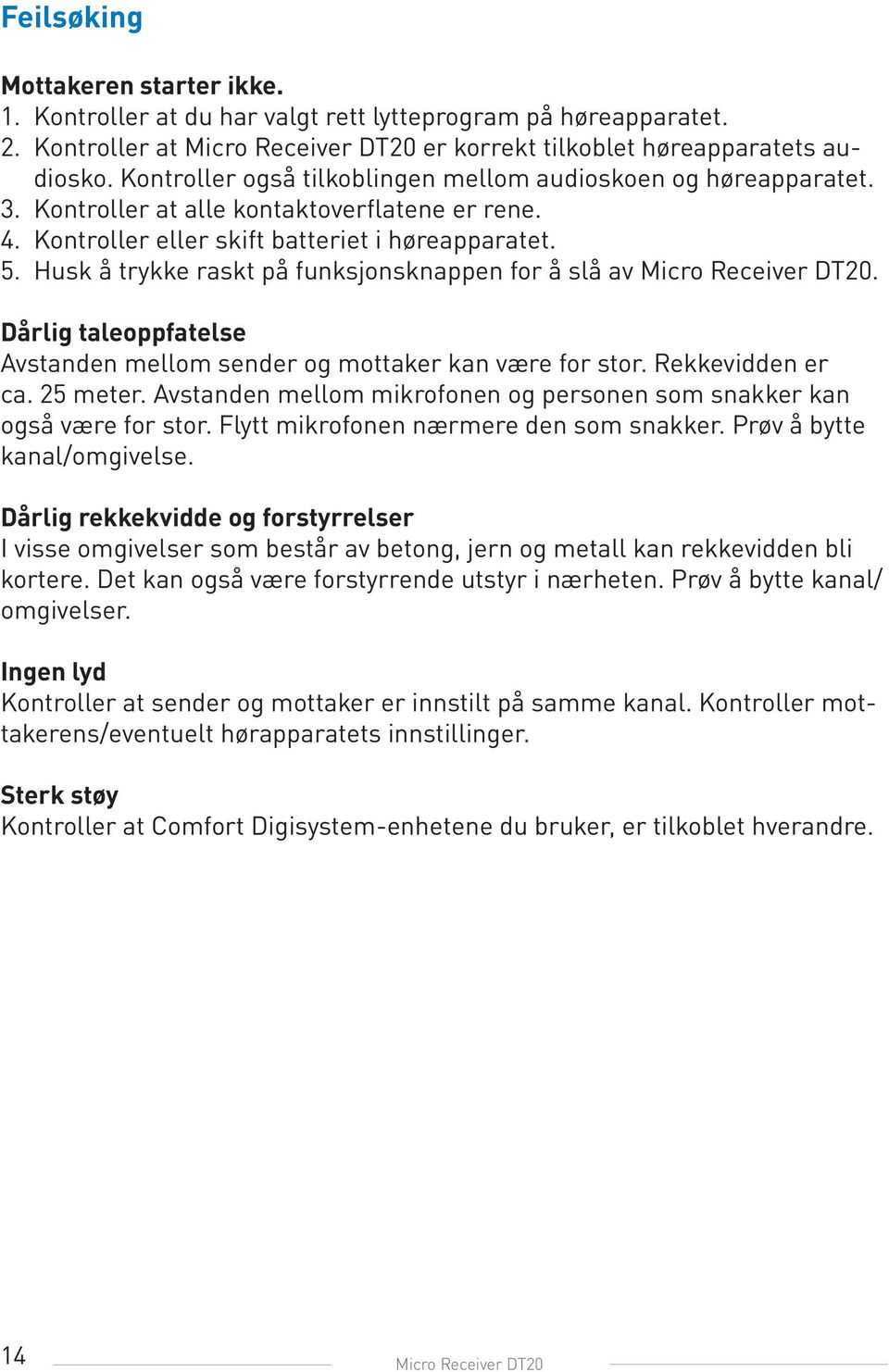 Husk å trykke raskt på funksjonsknappen for å slå av Micro Receiver DT20. Dårlig taleoppfatelse Avstanden mellom sender og mottaker kan være for stor. Rekkevidden er ca. 25 meter.