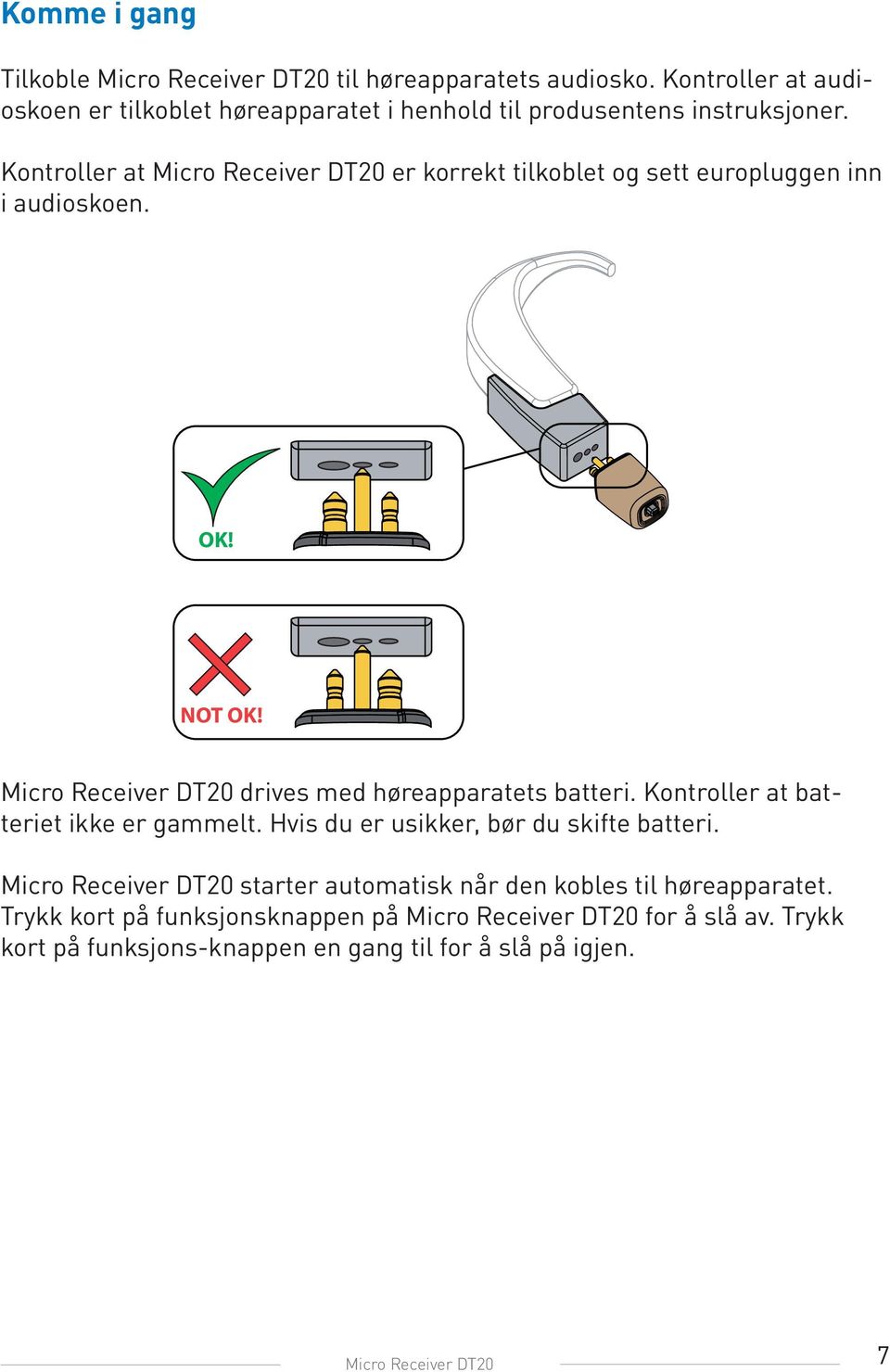 Kontroller at Micro Receiver DT20 er korrekt tilkoblet og sett europluggen inn i audioskoen. OK! NOT OK! Micro Receiver DT20 drives med høreapparatets batteri.