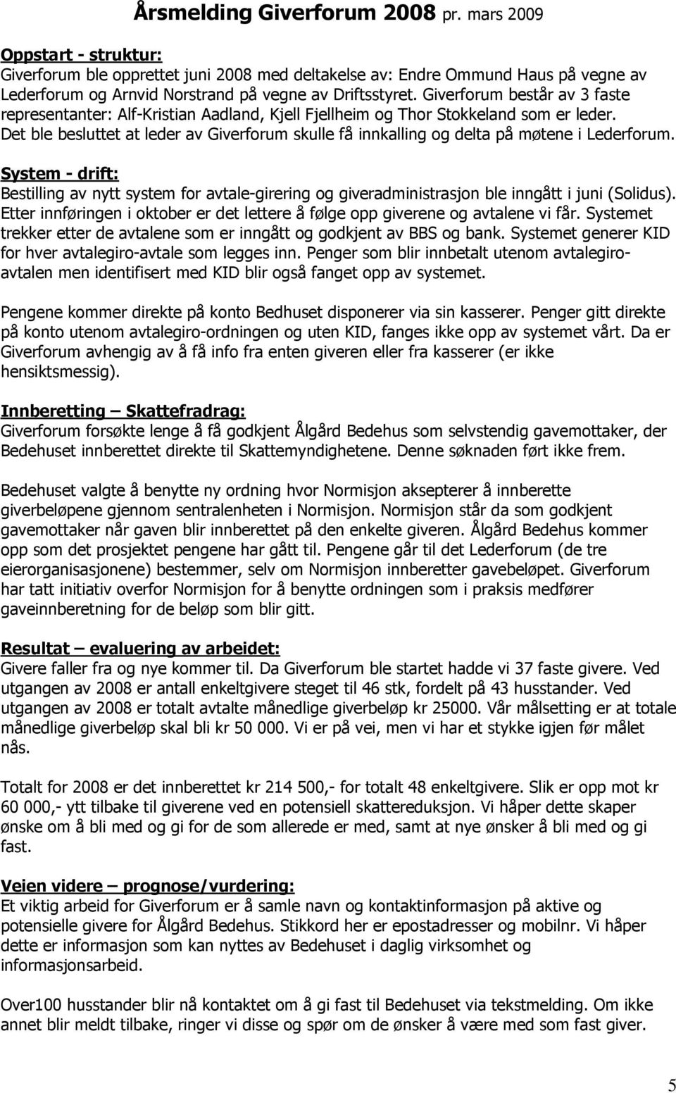 Giverforum består av 3 faste representanter: Alf-Kristian Aadland, Kjell Fjellheim og Thor Stokkeland som er leder.