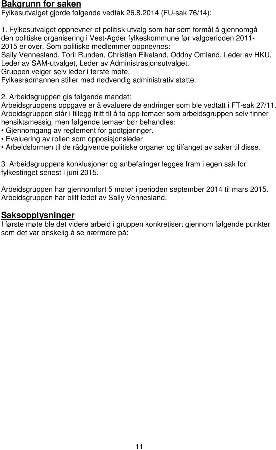 Som politiske medlemmer oppnevnes: Sally Vennesland, Toril Runden, Christian Eikeland, Oddny Omland, Leder av HKU, Leder av SAM-utvalget, Leder av Administrasjonsutvalget.