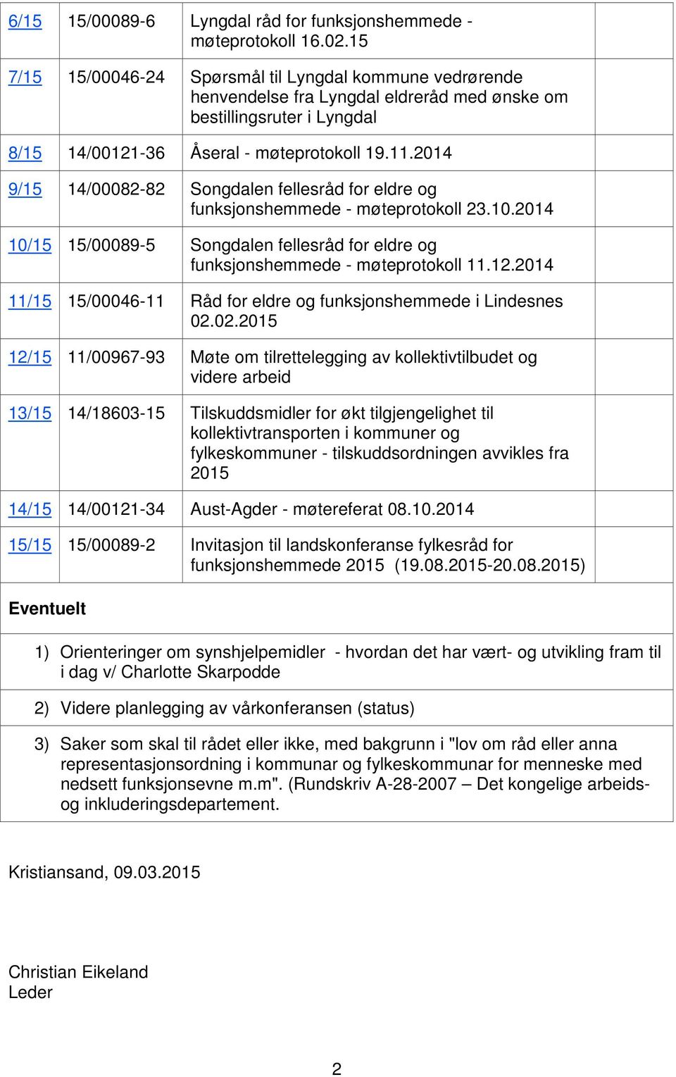 2014 9/15 14/00082-82 Songdalen fellesråd for eldre og funksjonshemmede - møteprotokoll 23.10.2014 10/15 15/00089-5 Songdalen fellesråd for eldre og funksjonshemmede - møteprotokoll 11.12.