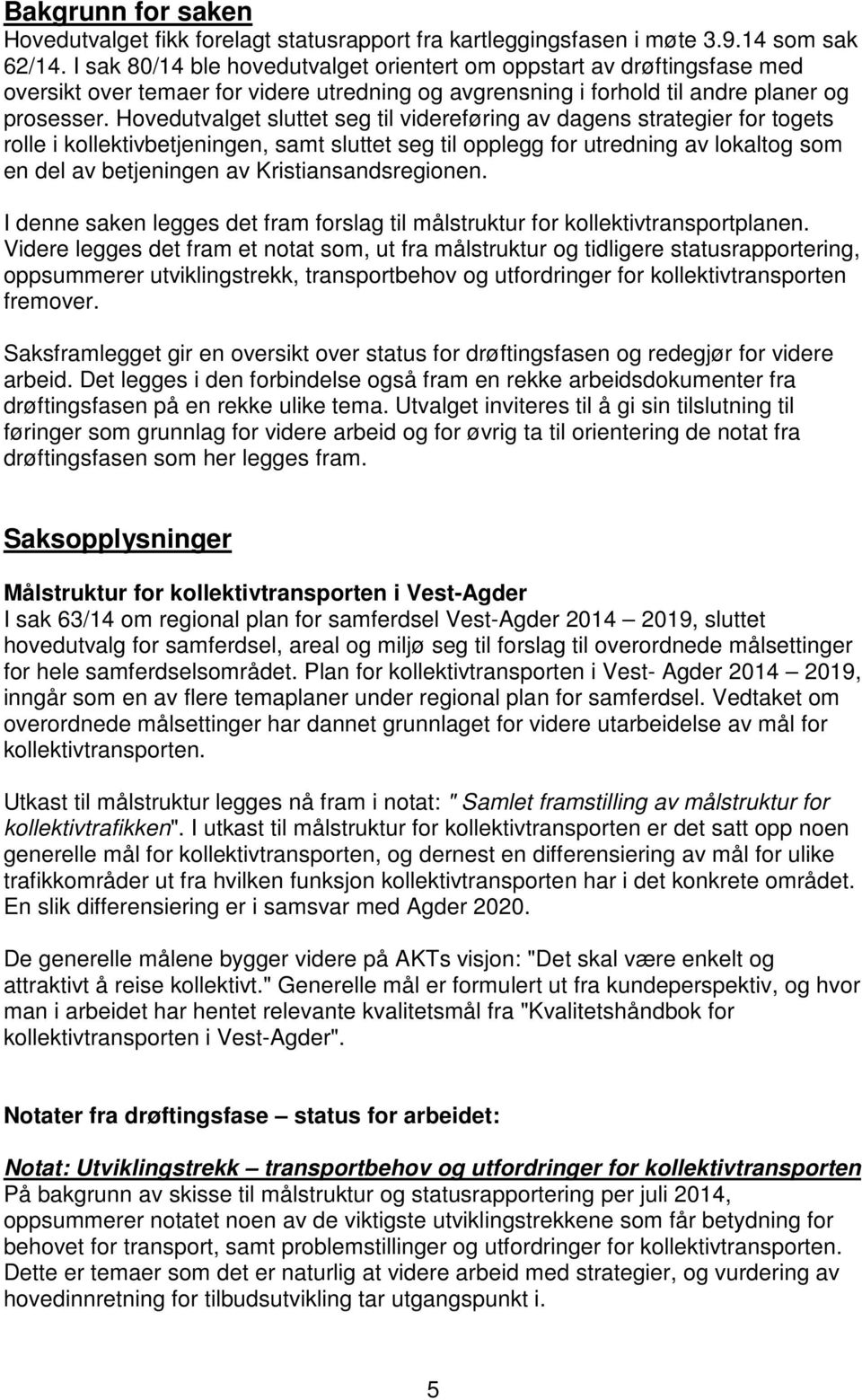 Hovedutvalget sluttet seg til videreføring av dagens strategier for togets rolle i kollektivbetjeningen, samt sluttet seg til opplegg for utredning av lokaltog som en del av betjeningen av