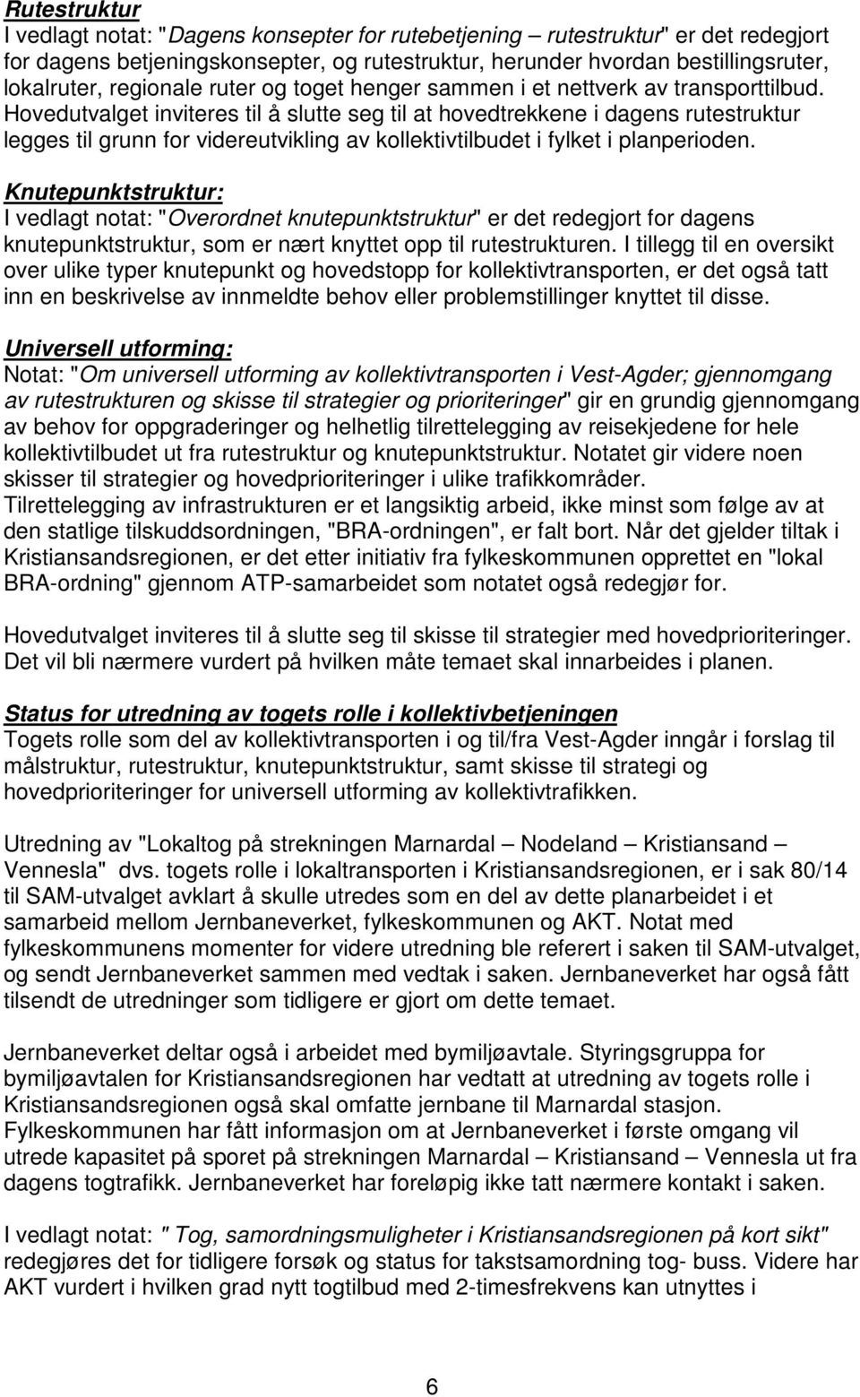 Hovedutvalget inviteres til å slutte seg til at hovedtrekkene i dagens rutestruktur legges til grunn for videreutvikling av kollektivtilbudet i fylket i planperioden.