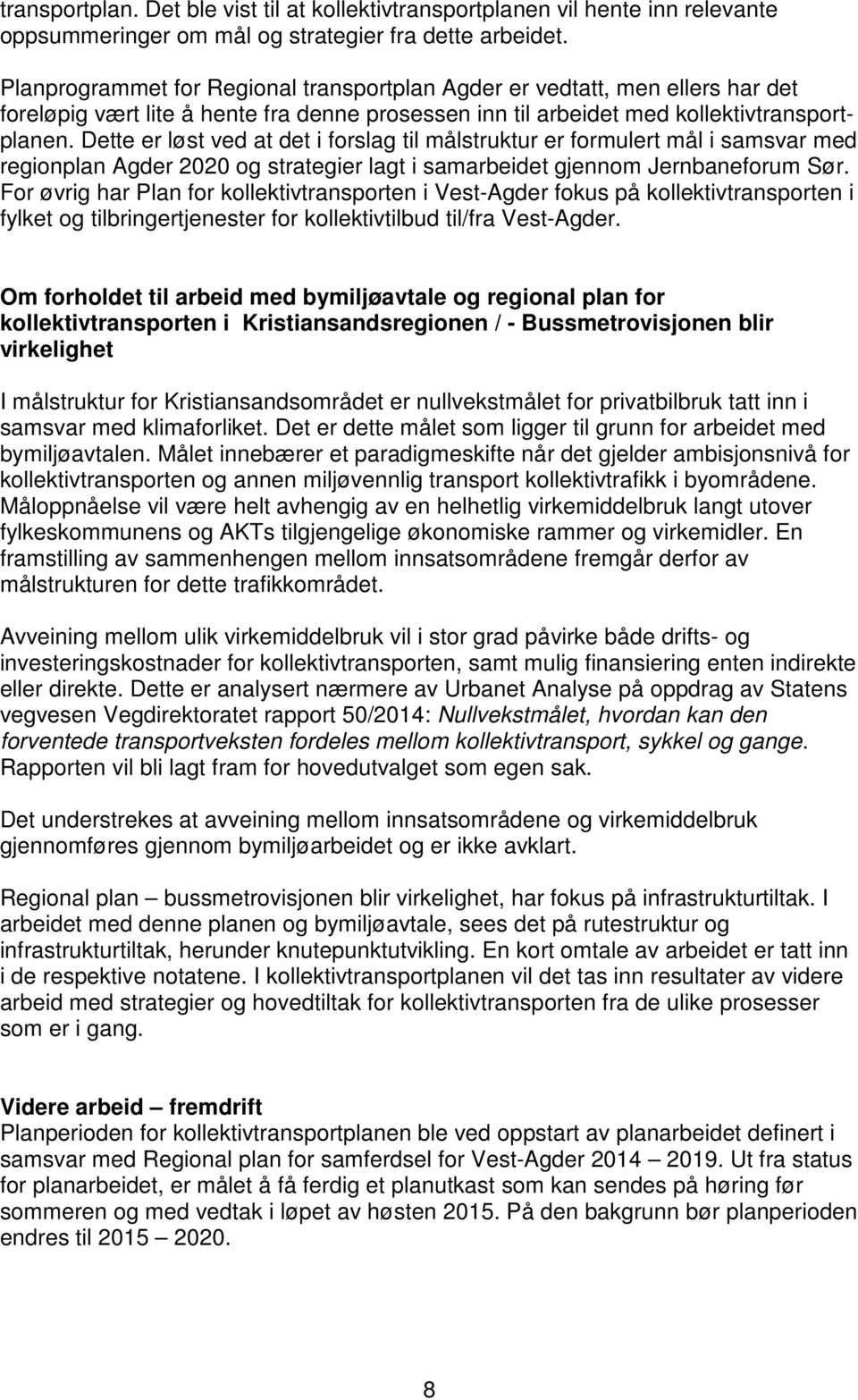 Dette er løst ved at det i forslag til målstruktur er formulert mål i samsvar med regionplan Agder 2020 og strategier lagt i samarbeidet gjennom Jernbaneforum Sør.