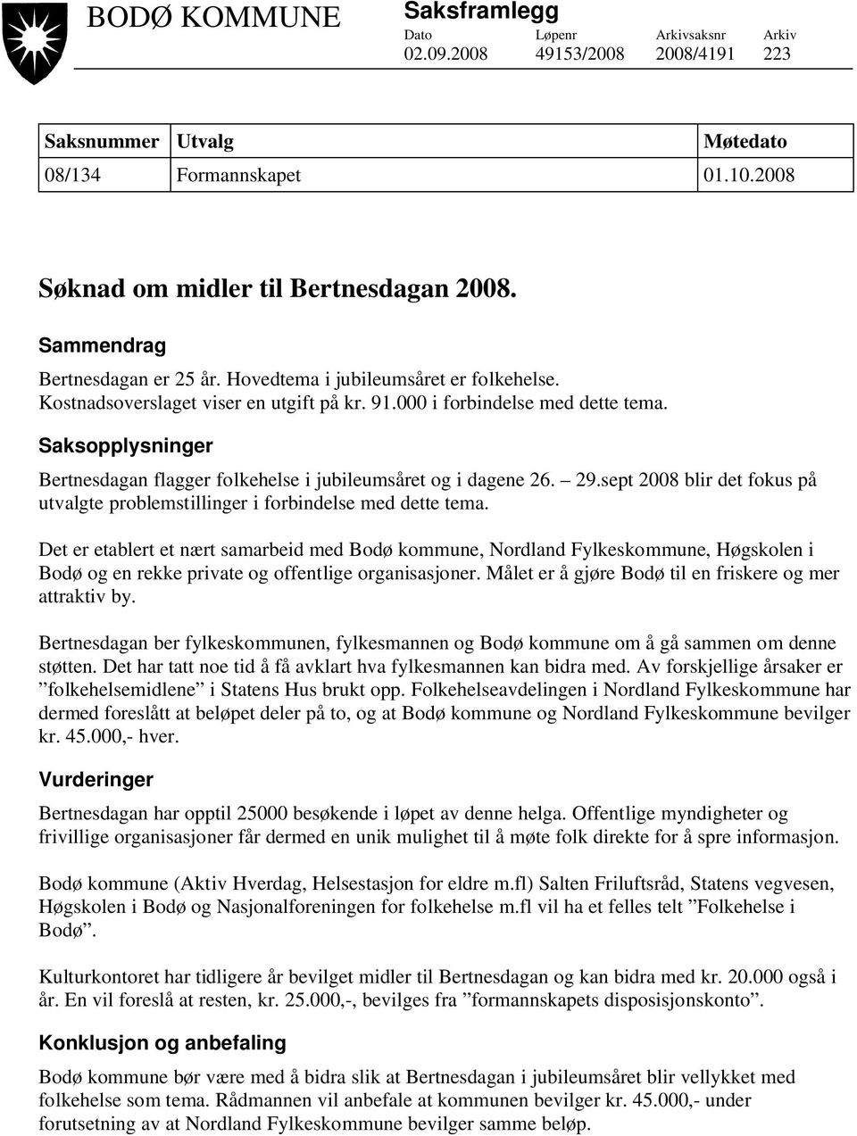 Saksopplysninger Bertnesdagan flagger folkehelse i jubileumsåret og i dagene 26. 29.sept 2008 blir det fokus på utvalgte problemstillinger i forbindelse med dette tema.