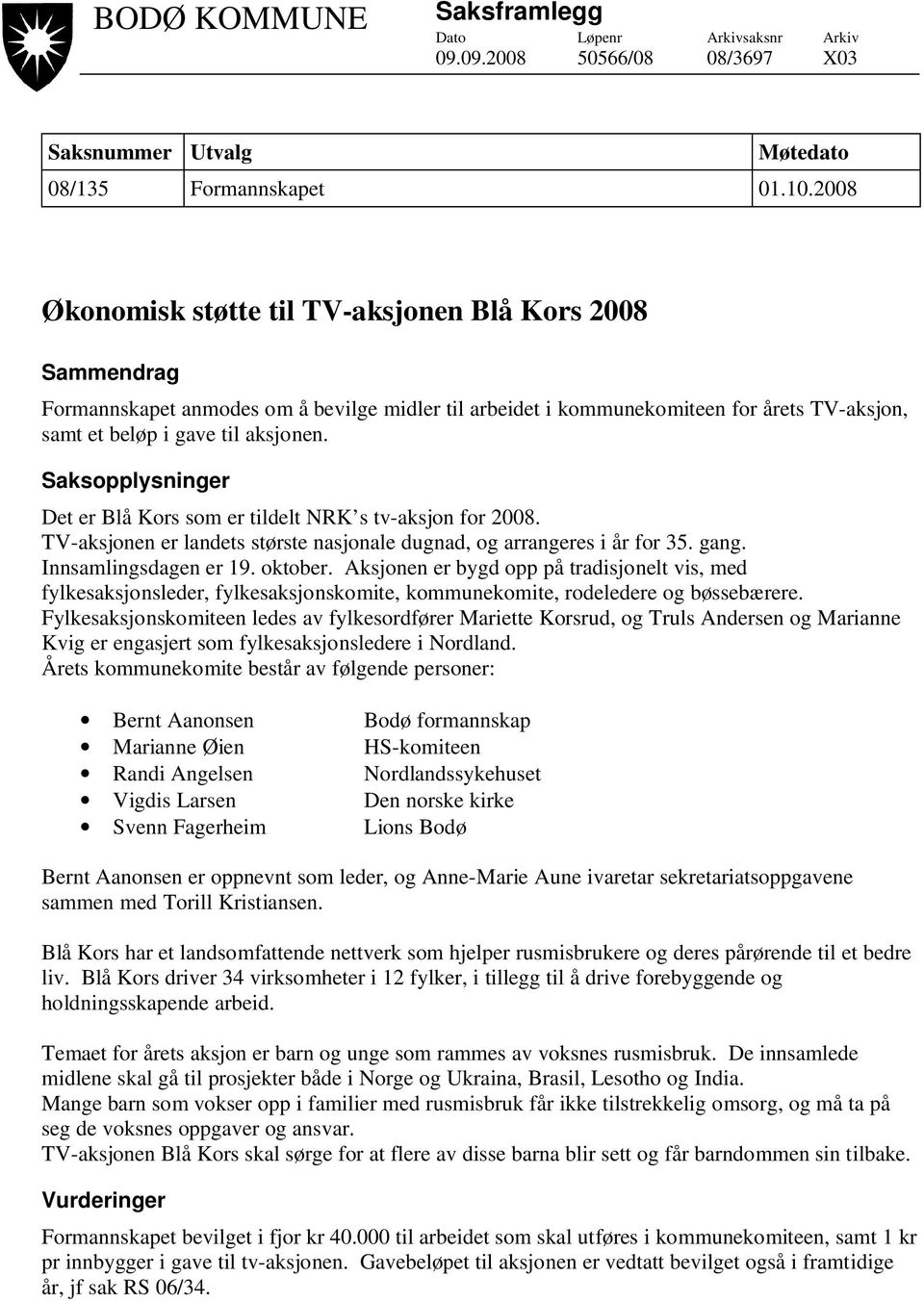 Saksopplysninger Det er Blå Kors som er tildelt NRK s tv-aksjon for 2008. TV-aksjonen er landets største nasjonale dugnad, og arrangeres i år for 35. gang. Innsamlingsdagen er 19. oktober.