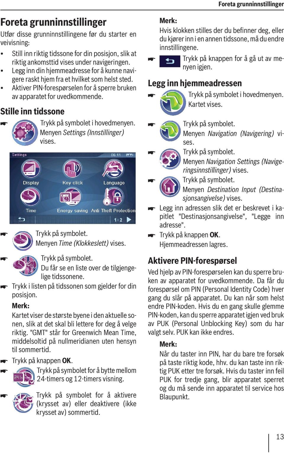 Stille inn tidssone Trykk på symbolet i hovedmenyen. Menyen Settings (Innstillinger) Menyen Time (Klokkeslett) Du får se en liste over de tilgjengelige tidssonene.