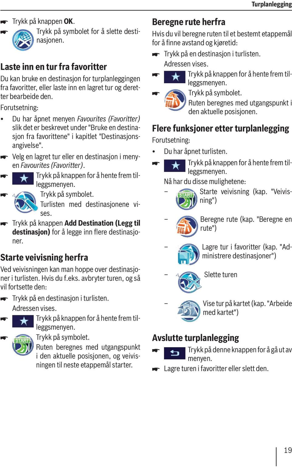 Forutsetning: Du har åpnet menyen Favourites (Favoritter) slik det er beskrevet under "Bruke en destinasjon fra favorittene" i kapitlet "Destinasjonsangivelse".