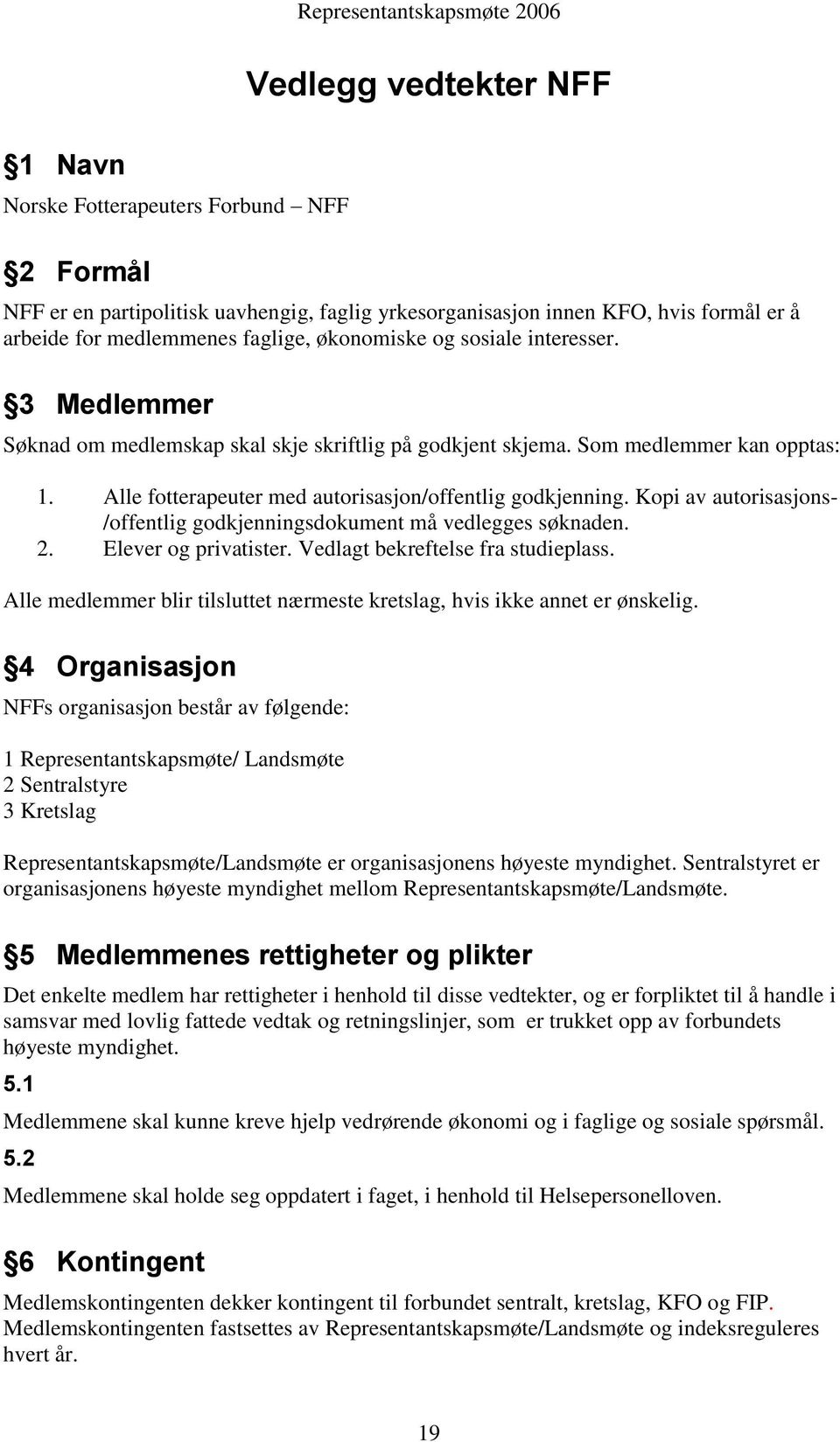 Kopi av autorisasjons- /offentlig godkjenningsdokument må vedlegges søknaden. 2. Elever og privatister. Vedlagt bekreftelse fra studieplass.