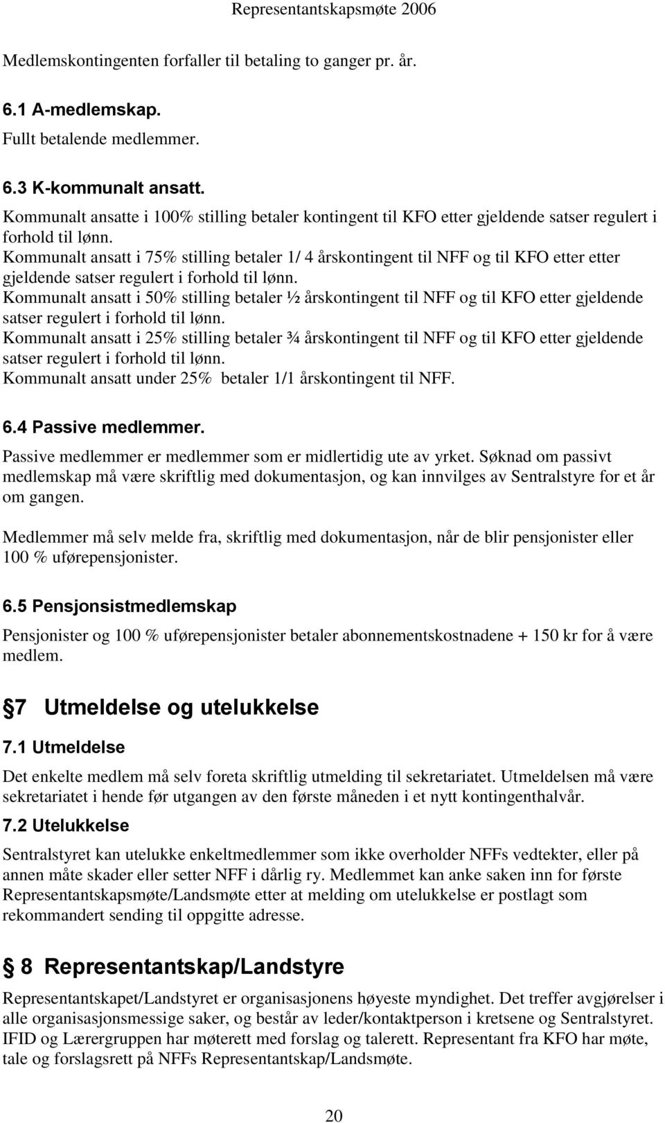 Kommunalt ansatt i 75% stilling betaler 1/ 4 årskontingent til NFF og til KFO etter etter gjeldende satser regulert i forhold til lønn.