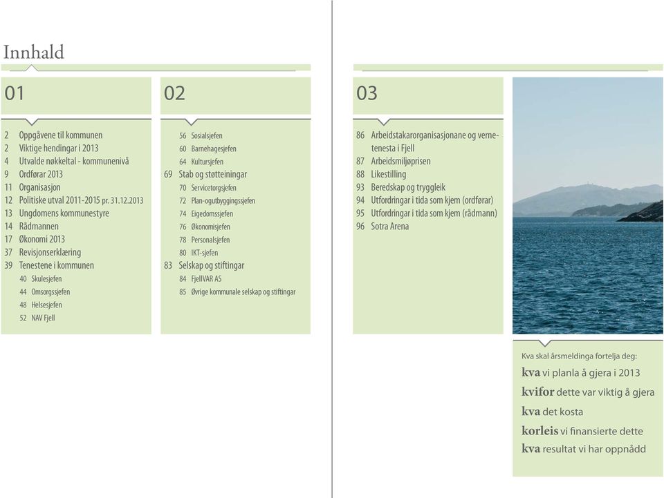 2013 13 Ungdomens kommunestyre 14 Rådmannen 17 Økonomi 2013 37 Revisjonserklæring 39 Tenestene i kommunen 40 Skulesjefen 44 Omsorgssjefen 48 Helsesjefen 52 NAV Fjell 56 Sosialsjefen 60