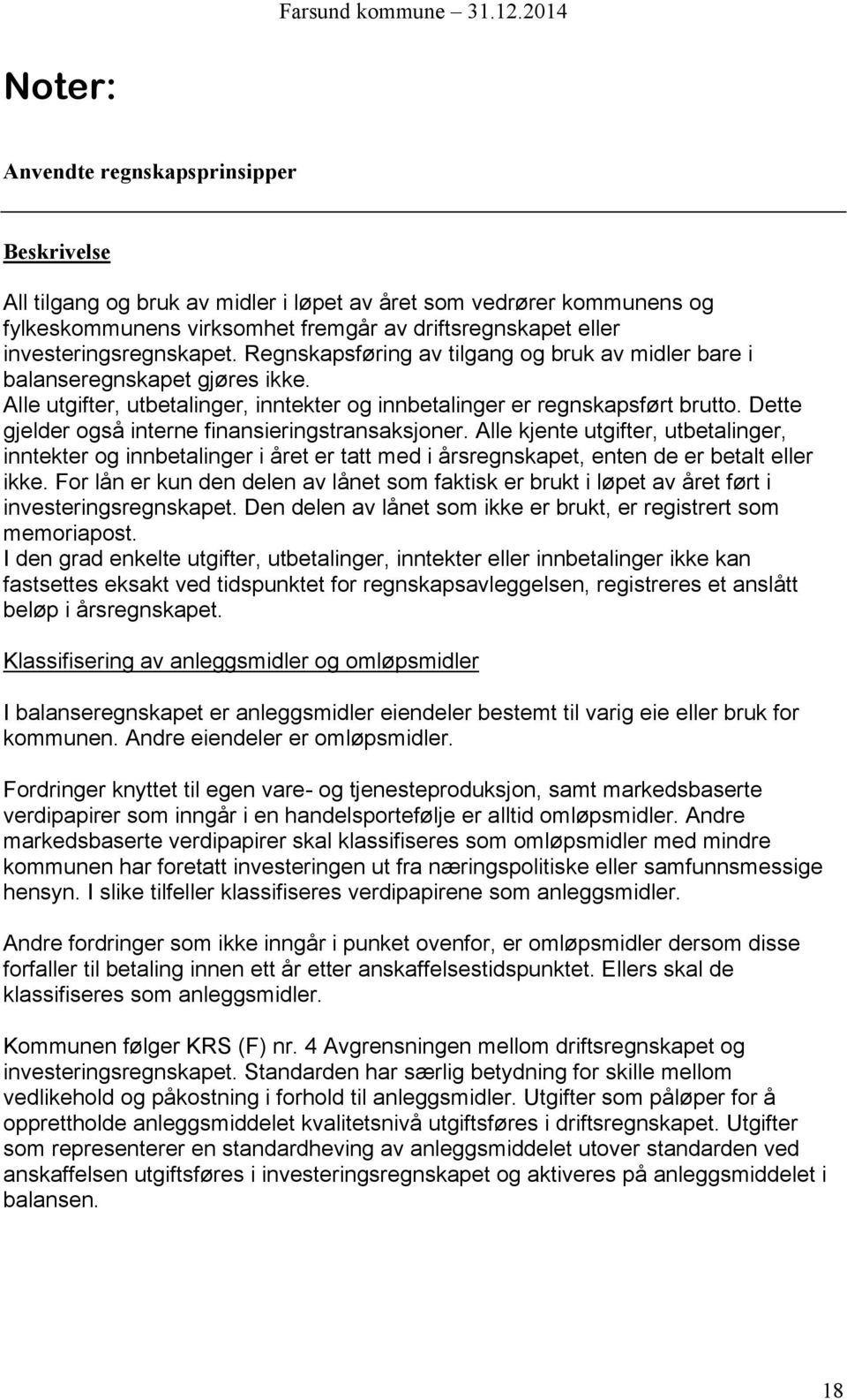 Dette gjelder også interne finansieringstransaksjoner. Alle kjente utgifter, utbetalinger, inntekter og innbetalinger i året er tatt med i årsregnskapet, enten de er betalt eller ikke.