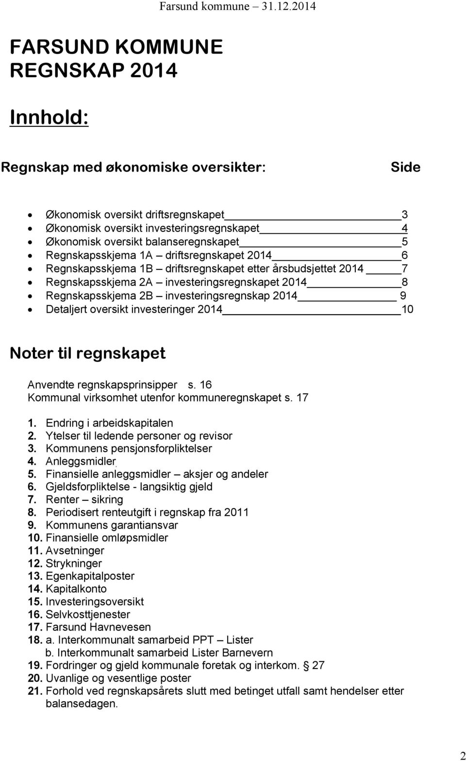 driftsregnskapet 2014 6 Regnskapsskjema 1B driftsregnskapet etter årsbudsjettet 2014 7 Regnskapsskjema 2A investeringsregnskapet 2014 8 Regnskapsskjema 2B investeringsregnskap 2014 9 Detaljert