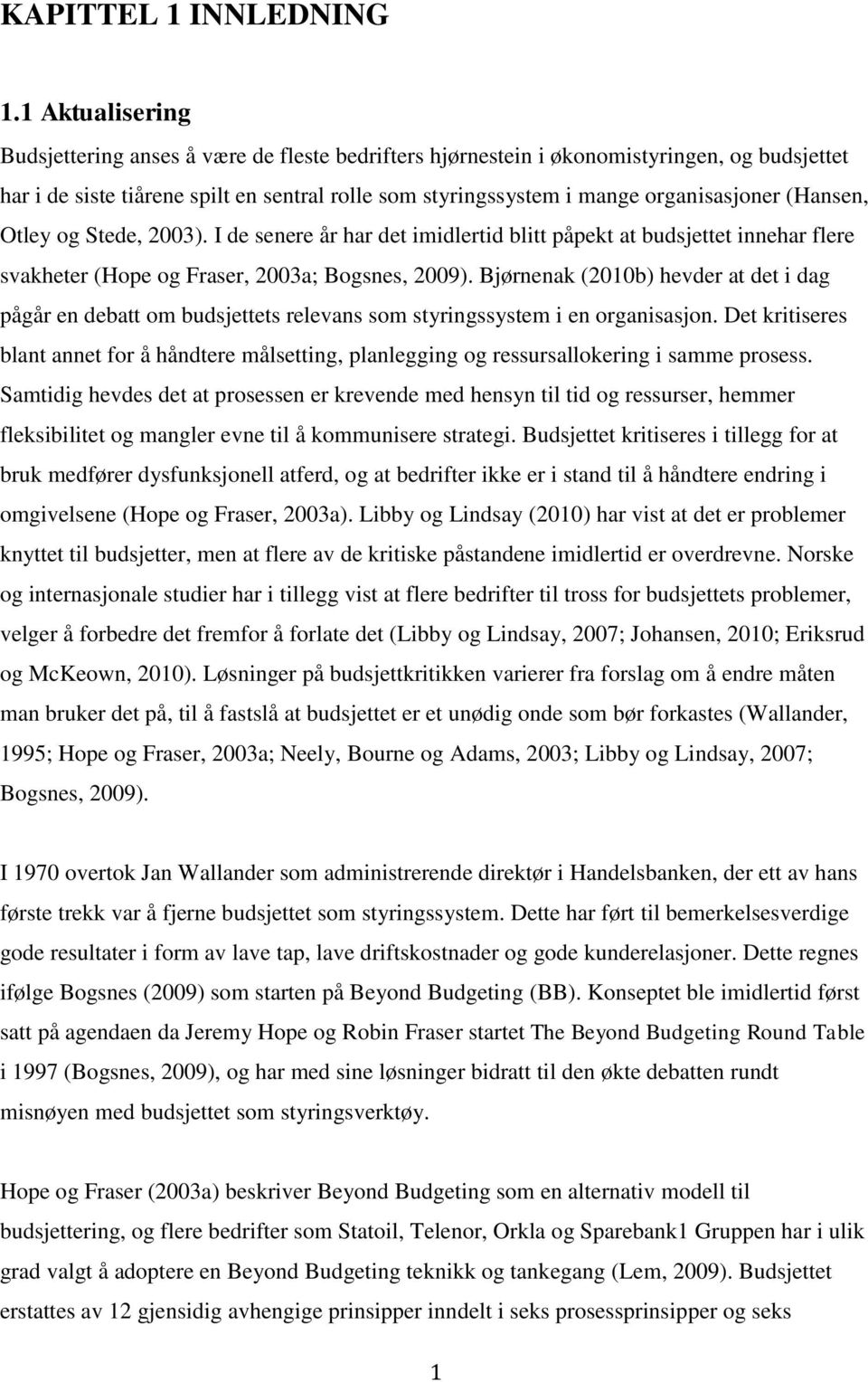 (Hansen, Otley og Stede, 2003). I de senere år har det imidlertid blitt påpekt at budsjettet innehar flere svakheter (Hope og Fraser, 2003a; Bogsnes, 2009).