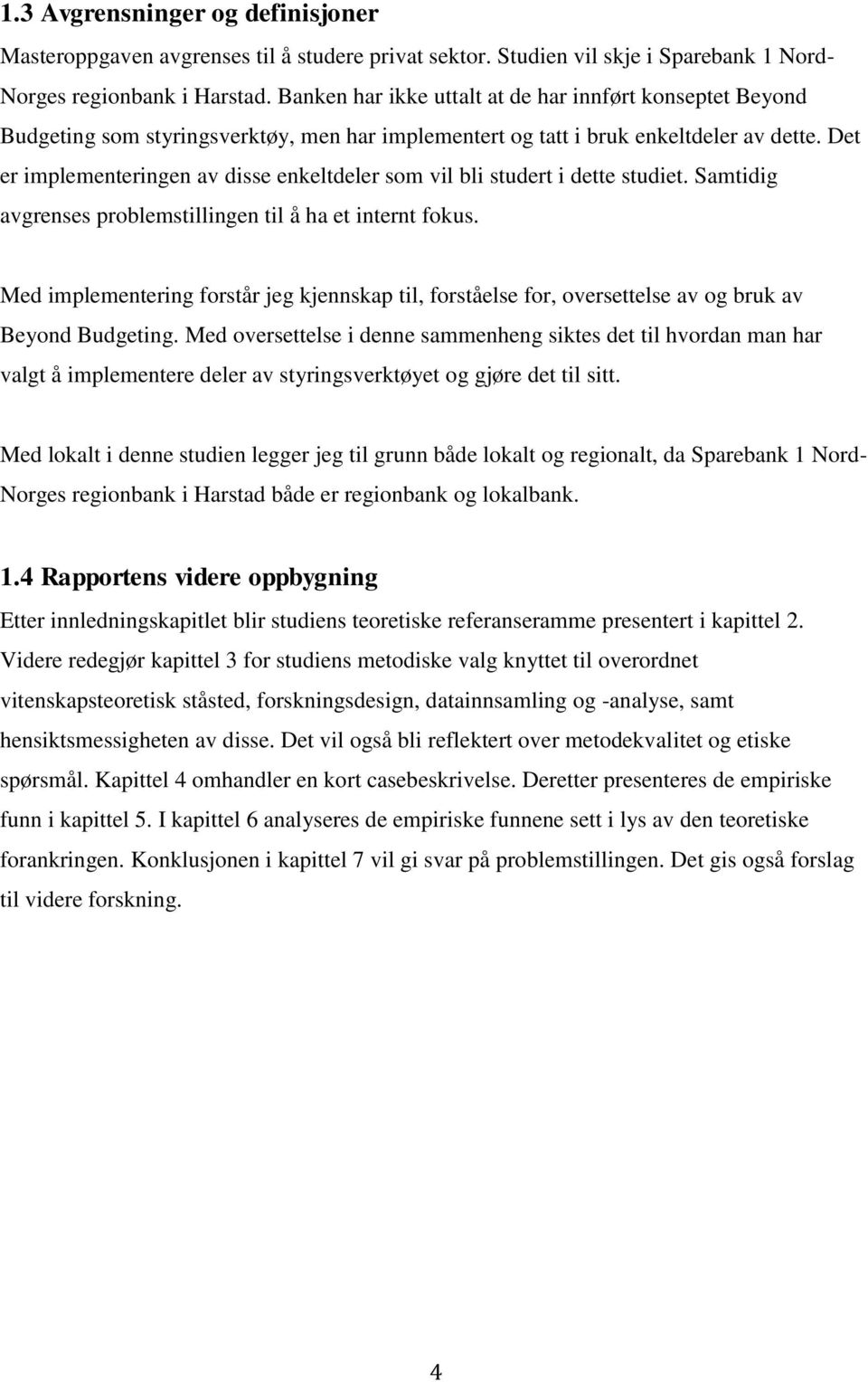 Det er implementeringen av disse enkeltdeler som vil bli studert i dette studiet. Samtidig avgrenses problemstillingen til å ha et internt fokus.